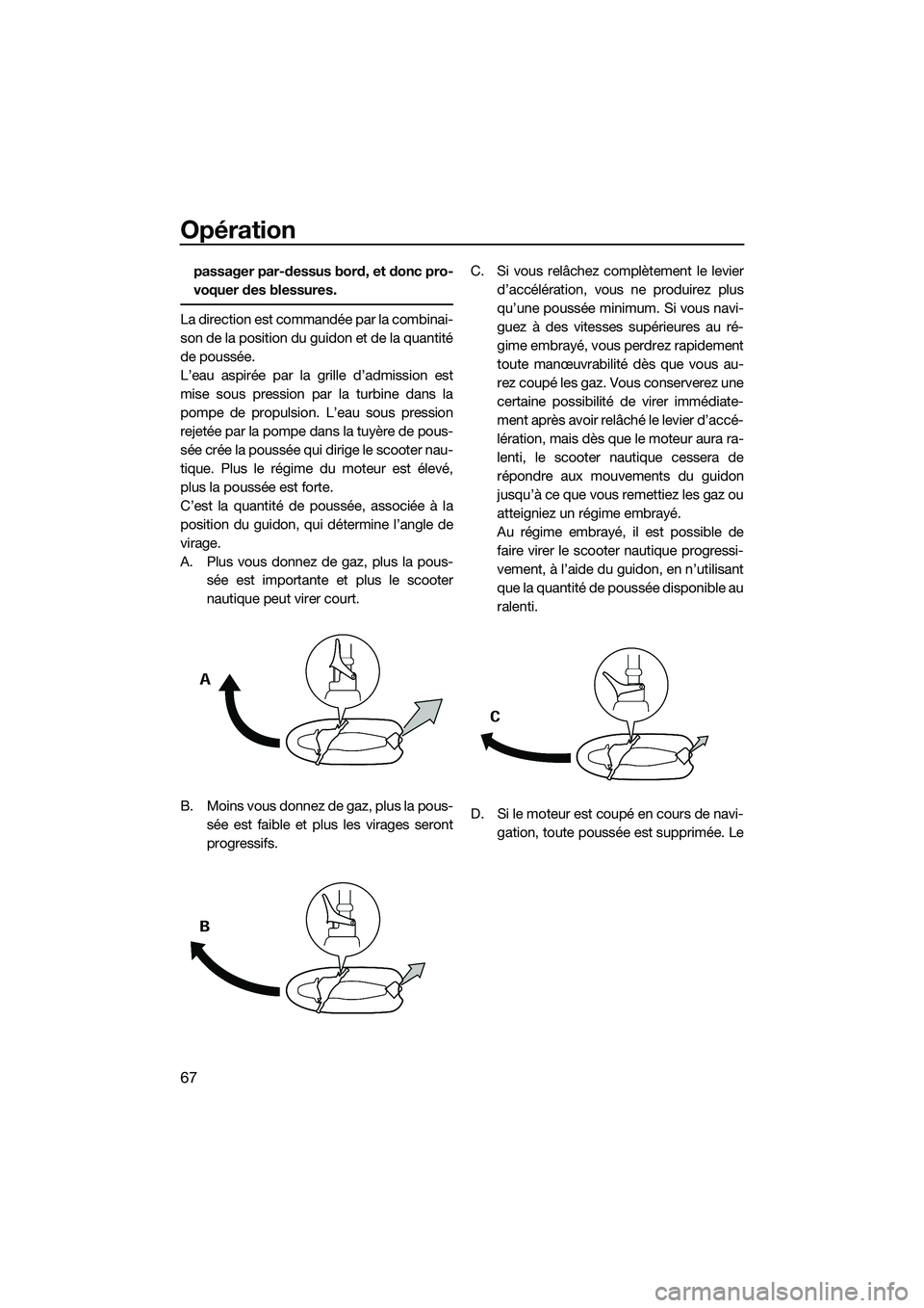 YAMAHA VXR 2014 Notices Demploi (in French) Opération
67
passager par-dessus bord, et donc pro-
voquer des blessures.
La direction est commandée par la combinai-
son de la position du guidon et de la quantité
de poussée.
L’eau aspirée pa YAMAHA VXR 2014 Notices Demploi (in French) Opération
67
passager par-dessus bord, et donc pro-
voquer des blessures.
La direction est commandée par la combinai-
son de la position du guidon et de la quantité
de poussée.
L’eau aspirée pa
