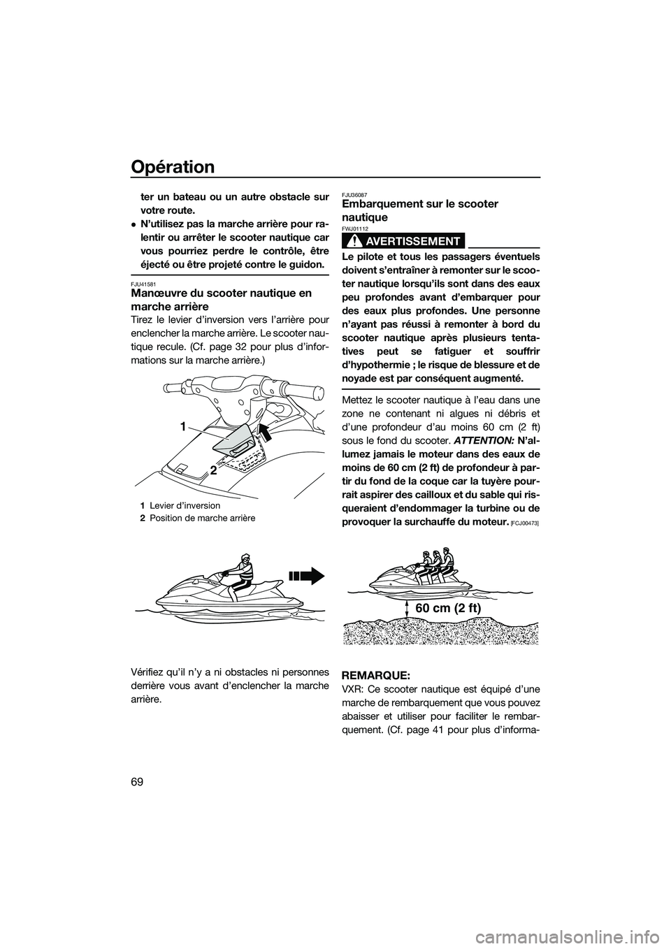YAMAHA VXR 2014 Notices Demploi (in French) Opération
69
ter un bateau ou un autre obstacle sur
votre route.
N’utilisez pas la marche arrière pour ra-
lentir ou arrêter le scooter nautique car
vous pourriez perdre le contrôle, être
é YAMAHA VXR 2014 Notices Demploi (in French) Opération
69
ter un bateau ou un autre obstacle sur
votre route.
N’utilisez pas la marche arrière pour ra-
lentir ou arrêter le scooter nautique car
vous pourriez perdre le contrôle, être
é