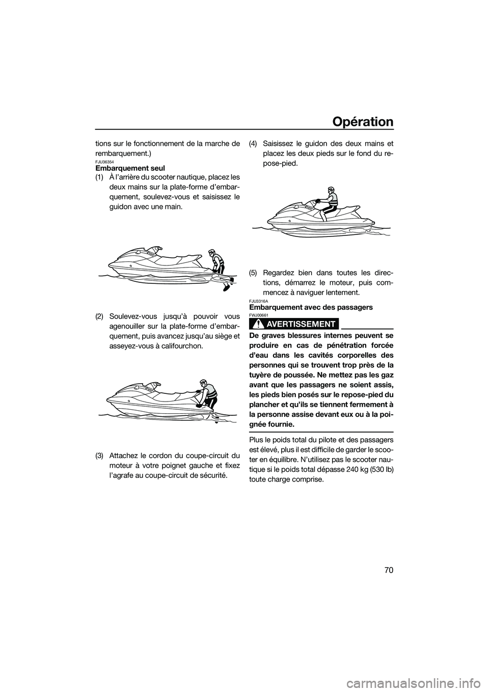 YAMAHA VXR 2014 Notices Demploi (in French) Opération
70
tions sur le fonctionnement de la marche de
rembarquement.)
FJU36354Embarquement seul
(1) À l’arrière du scooter nautique, placez lesdeux mains sur la plate-forme d’embar-
quement, YAMAHA VXR 2014 Notices Demploi (in French) Opération
70
tions sur le fonctionnement de la marche de
rembarquement.)
FJU36354Embarquement seul
(1) À l’arrière du scooter nautique, placez lesdeux mains sur la plate-forme d’embar-
quement,