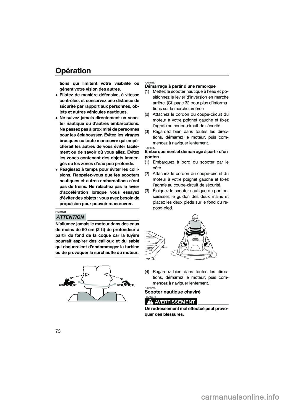 YAMAHA VXR 2014 Notices Demploi (in French) Opération
73
tions qui limitent votre visibilité ou
gênent votre vision des autres.
Pilotez de manière défensive, à vitesse
contrôlée, et conservez une distance de
sécurité par rapport au YAMAHA VXR 2014 Notices Demploi (in French) Opération
73
tions qui limitent votre visibilité ou
gênent votre vision des autres.
Pilotez de manière défensive, à vitesse
contrôlée, et conservez une distance de
sécurité par rapport au