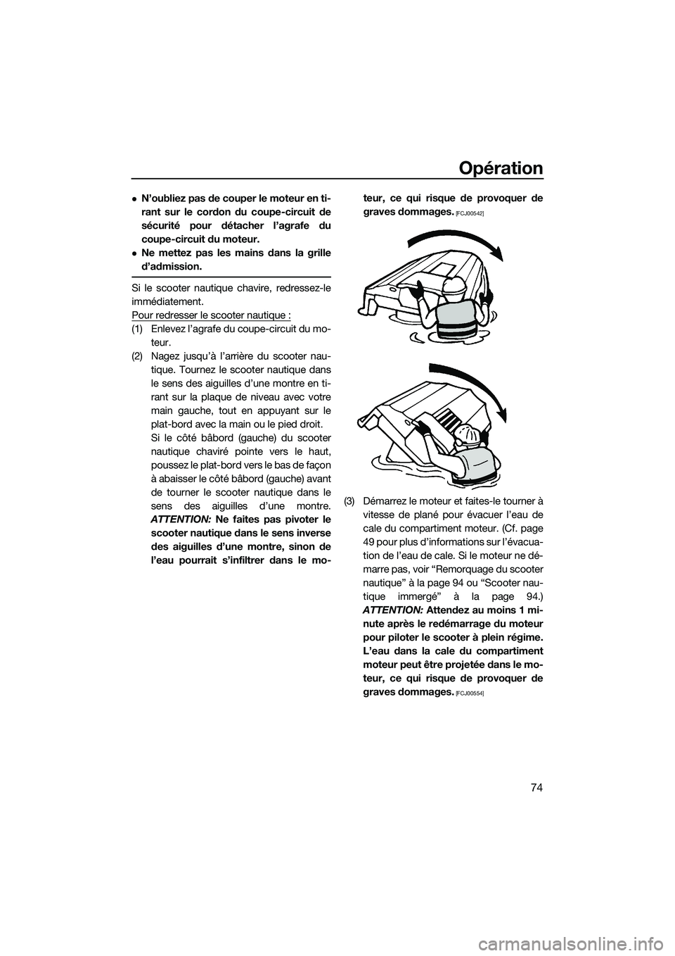 YAMAHA VXR 2014 Notices Demploi (in French) Opération
74
N’oubliez pas de couper le moteur en ti-
rant sur le cordon du coupe-circuit de
sécurité pour détacher l’agrafe du
coupe-circuit du moteur.
Ne mettez pas les mains dans la g YAMAHA VXR 2014 Notices Demploi (in French) Opération
74
N’oubliez pas de couper le moteur en ti-
rant sur le cordon du coupe-circuit de
sécurité pour détacher l’agrafe du
coupe-circuit du moteur.
Ne mettez pas les mains dans la g