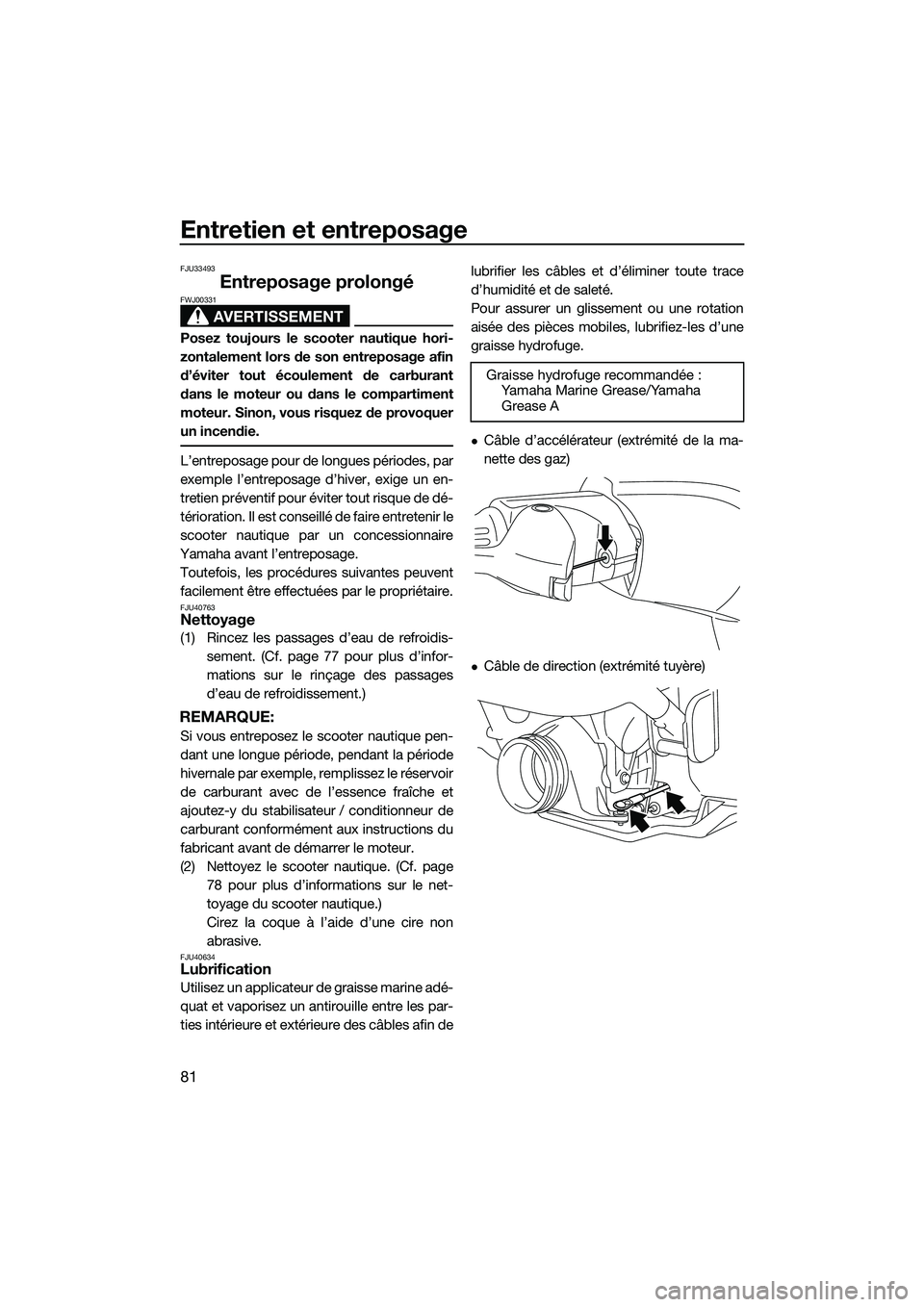 YAMAHA VXR 2014 Notices Demploi (in French) Entretien et entreposage
81
FJU33493
Entreposage prolongé
AVERTISSEMENT
FWJ00331
Posez toujours le scooter nautique hori-
zontalement lors de son entreposage afin
d’éviter tout écoulement de carb YAMAHA VXR 2014 Notices Demploi (in French) Entretien et entreposage
81
FJU33493
Entreposage prolongé
AVERTISSEMENT
FWJ00331
Posez toujours le scooter nautique hori-
zontalement lors de son entreposage afin
d’éviter tout écoulement de carb