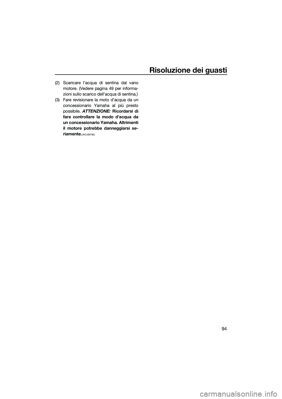 YAMAHA VXS 2014 Manuale duso (in Italian) Risoluzione dei guasti
94
(2) Scaricare l’acqua di sentina dal vanomotore. (Vedere pagina 49 per informa-
zioni sullo scarico dell’acqua di sentina.)
(3) Fare revisionare la moto d’acqua da un c YAMAHA VXS 2014 Manuale duso (in Italian) Risoluzione dei guasti
94
(2) Scaricare l’acqua di sentina dal vanomotore. (Vedere pagina 49 per informa-
zioni sullo scarico dell’acqua di sentina.)
(3) Fare revisionare la moto d’acqua da un c