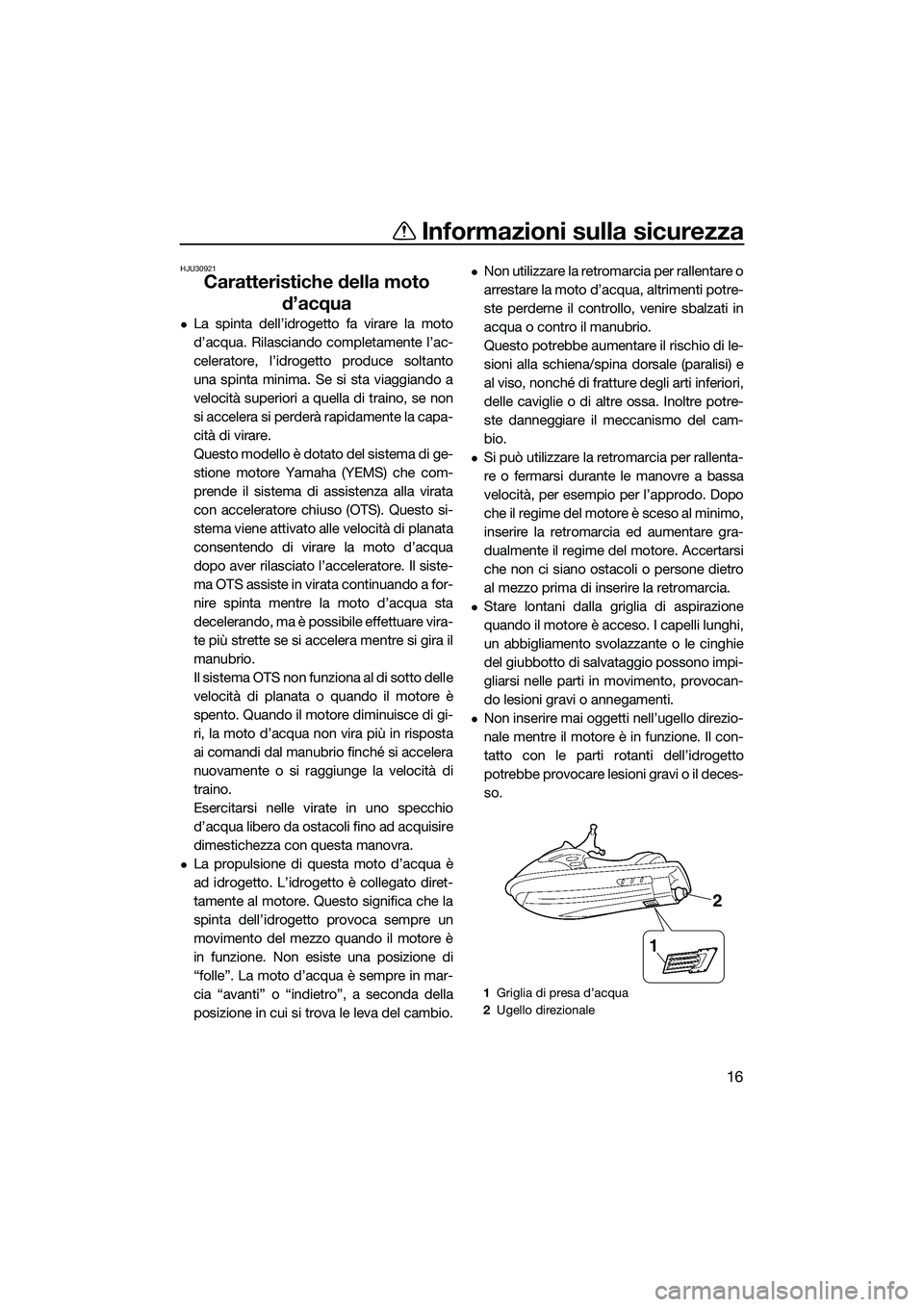 YAMAHA VXS 2014 Manuale duso (in Italian) Informazioni sulla sicurezza
16
HJU30921
Caratteristiche della moto d’acqua
La spinta dell’idrogetto fa virare la moto
d’acqua. Rilasciando completamente l’ac-
celeratore, l’idrogetto pro YAMAHA VXS 2014 Manuale duso (in Italian) Informazioni sulla sicurezza
16
HJU30921
Caratteristiche della moto d’acqua
La spinta dell’idrogetto fa virare la moto
d’acqua. Rilasciando completamente l’ac-
celeratore, l’idrogetto pro