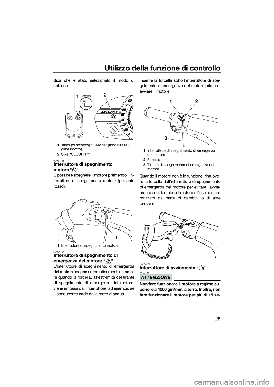 YAMAHA VXS 2014 Manuale duso (in Italian) Utilizzo della funzione di controllo
28
dica che è stato selezionato il modo di
sblocco.
HJU31153Interruttore di spegnimento
motore “ ”
È possibile spegnere il motore premendo l’in-
terruttor YAMAHA VXS 2014 Manuale duso (in Italian) Utilizzo della funzione di controllo
28
dica che è stato selezionato il modo di
sblocco.
HJU31153Interruttore di spegnimento
motore “ ”
È possibile spegnere il motore premendo l’in-
terruttor