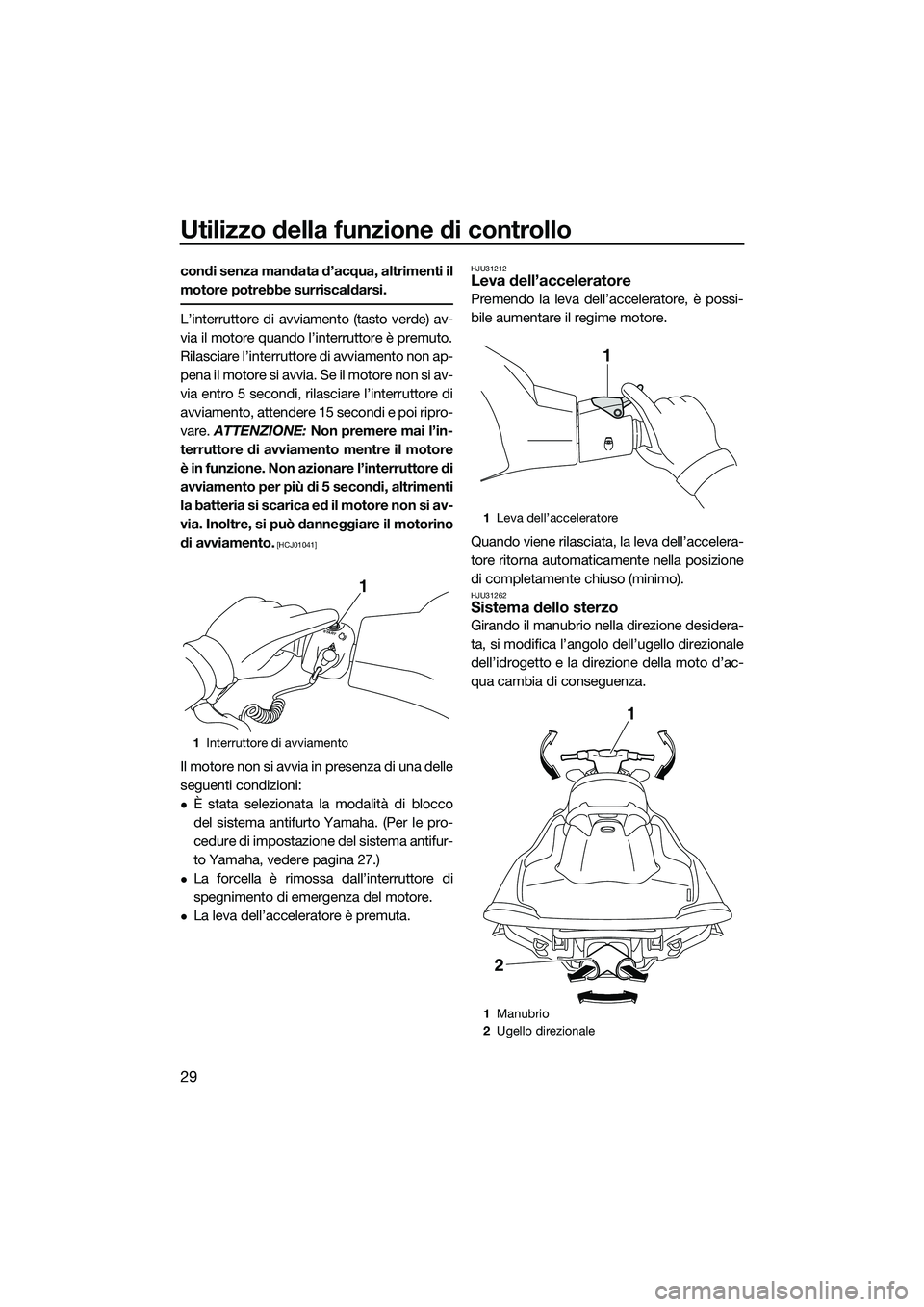 YAMAHA VXS 2014 Manuale duso (in Italian) Utilizzo della funzione di controllo
29
condi senza mandata d’acqua, altrimenti il
motore potrebbe surriscaldarsi.
L’interruttore di avviamento (tasto verde) av-
via il motore quando l’interrutt YAMAHA VXS 2014 Manuale duso (in Italian) Utilizzo della funzione di controllo
29
condi senza mandata d’acqua, altrimenti il
motore potrebbe surriscaldarsi.
L’interruttore di avviamento (tasto verde) av-
via il motore quando l’interrutt
