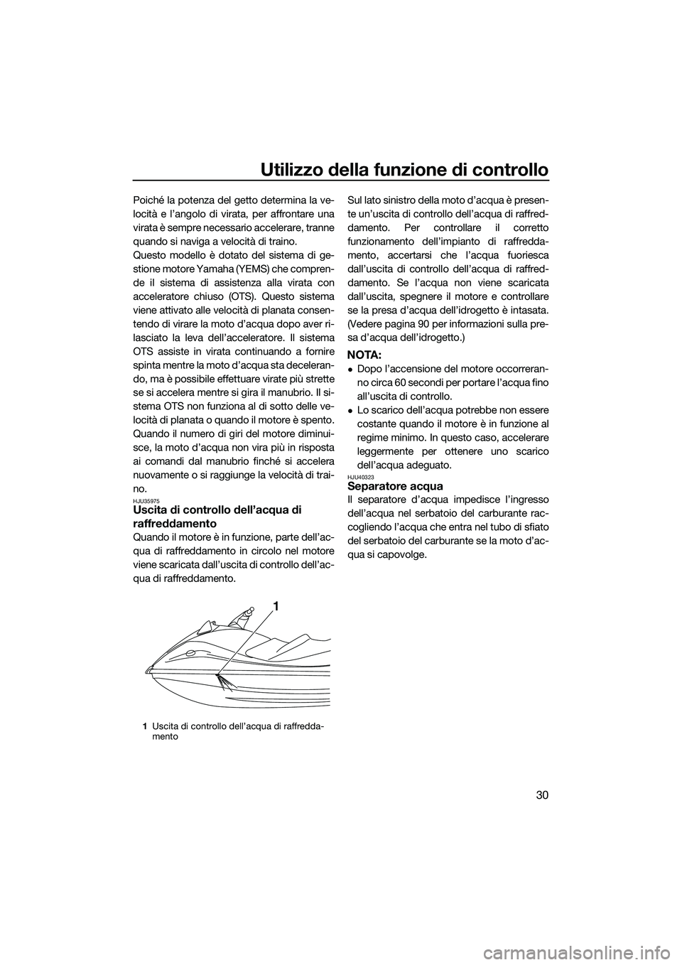 YAMAHA VXS 2014 Manuale duso (in Italian) Utilizzo della funzione di controllo
30
Poiché la potenza del getto determina la ve-
locità e l’angolo di virata, per affrontare una
virata è sempre necessario accelerare, tranne
quando si naviga YAMAHA VXS 2014 Manuale duso (in Italian) Utilizzo della funzione di controllo
30
Poiché la potenza del getto determina la ve-
locità e l’angolo di virata, per affrontare una
virata è sempre necessario accelerare, tranne
quando si naviga