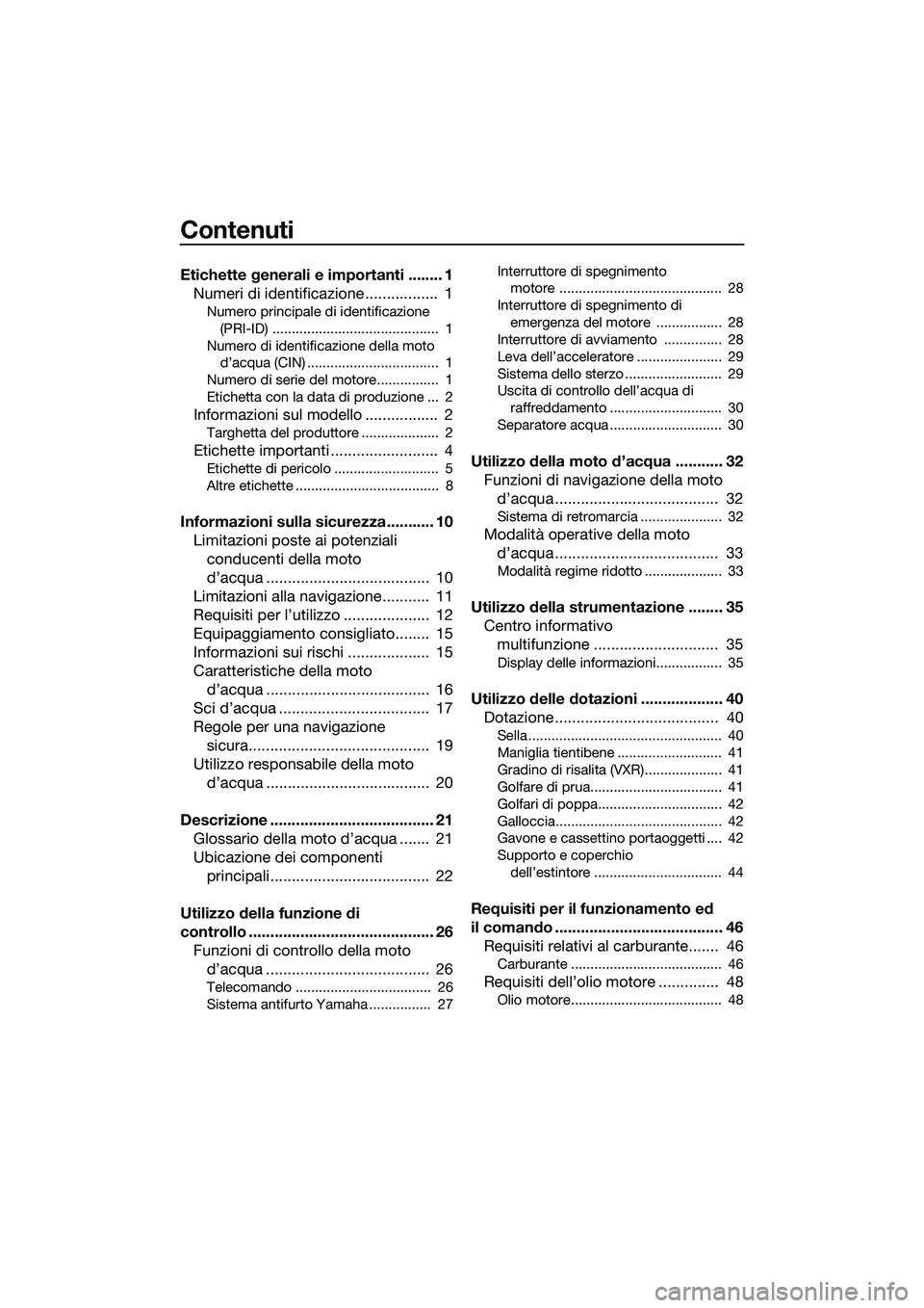 YAMAHA VXR 2014  Manuale duso (in Italian) Contenuti
Etichette generali e importanti ........ 1Numeri di identificazione .................  1
Numero principale di identificazione 
(PRI-ID) ...........................................  1
Numero 