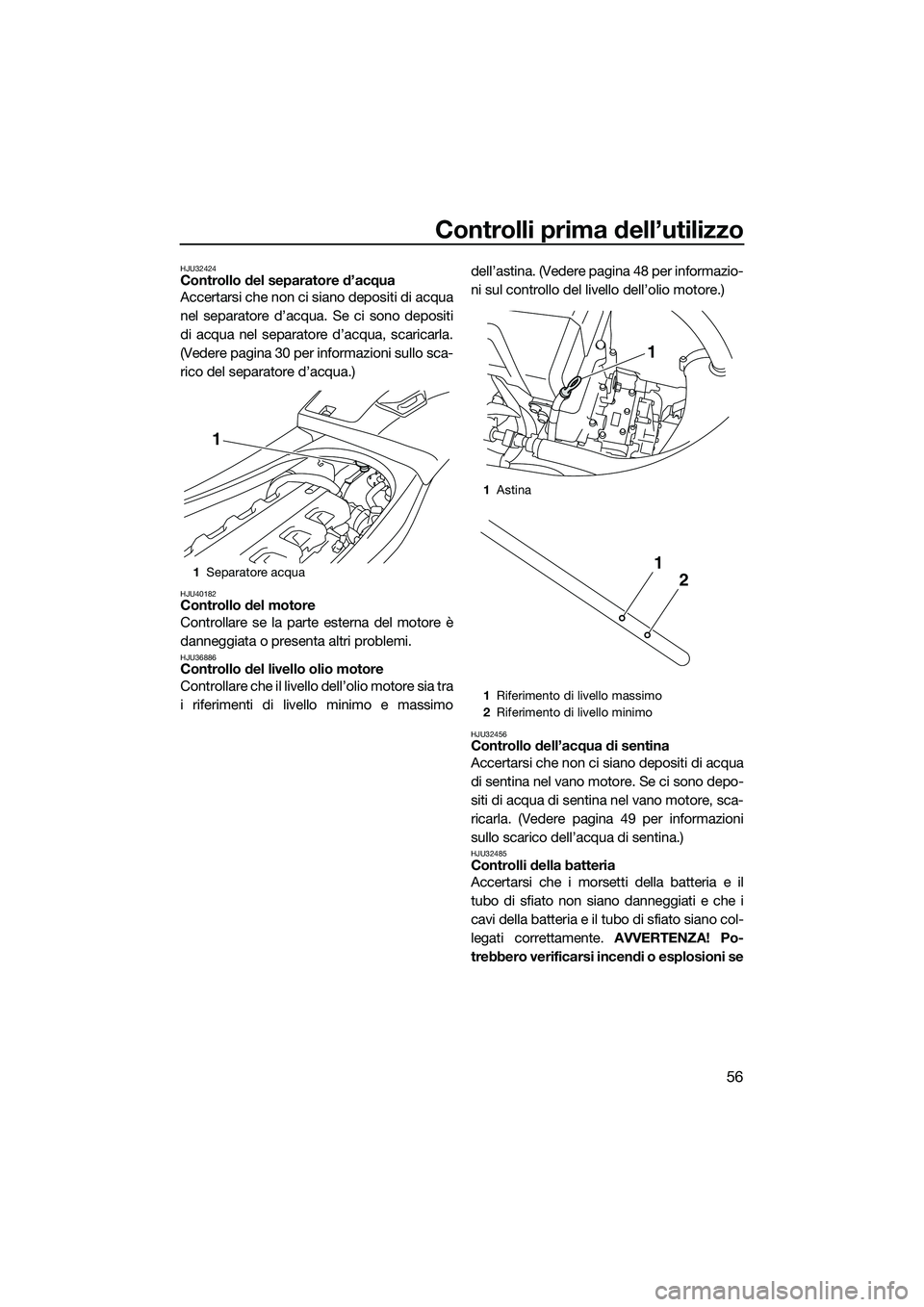 YAMAHA VXS 2014 Manuale duso (in Italian) Controlli prima dell’utilizzo
56
HJU32424Controllo del separatore d’acqua
Accertarsi che non ci siano depositi di acqua
nel separatore d’acqua. Se ci sono depositi
di acqua nel separatore d’ac YAMAHA VXS 2014 Manuale duso (in Italian) Controlli prima dell’utilizzo
56
HJU32424Controllo del separatore d’acqua
Accertarsi che non ci siano depositi di acqua
nel separatore d’acqua. Se ci sono depositi
di acqua nel separatore d’ac