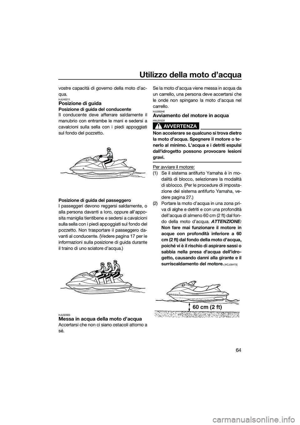 YAMAHA VXS 2014 Manuale duso (in Italian) Utilizzo della moto d’acqua
64
vostre capacità di governo della moto d’ac-
qua.
HJU40211Posizione di guida
Posizione di guida del conducente
Il conducente deve afferrare saldamente il
manubrio co YAMAHA VXS 2014 Manuale duso (in Italian) Utilizzo della moto d’acqua
64
vostre capacità di governo della moto d’ac-
qua.
HJU40211Posizione di guida
Posizione di guida del conducente
Il conducente deve afferrare saldamente il
manubrio co