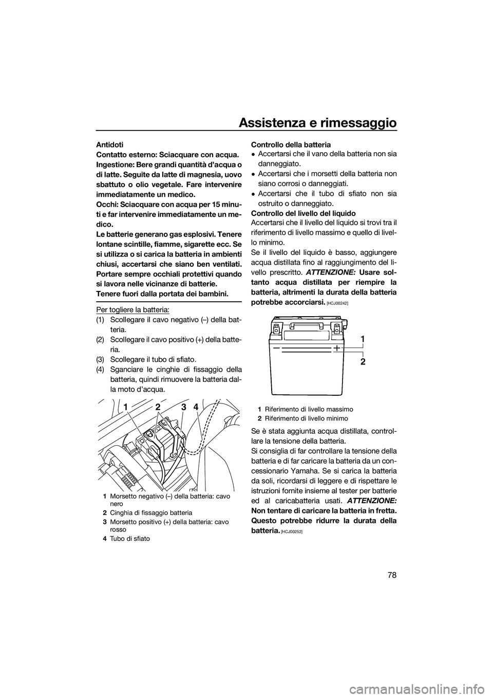 YAMAHA VXS 2014 Manuale duso (in Italian) Assistenza e rimessaggio
78
Antidoti
Contatto esterno: Sciacquare con acqua.
Ingestione: Bere grandi quantità d’acqua o
di latte. Seguite da latte di magnesia, uovo
sbattuto o olio vegetale. Fare i YAMAHA VXS 2014 Manuale duso (in Italian) Assistenza e rimessaggio
78
Antidoti
Contatto esterno: Sciacquare con acqua.
Ingestione: Bere grandi quantità d’acqua o
di latte. Seguite da latte di magnesia, uovo
sbattuto o olio vegetale. Fare i