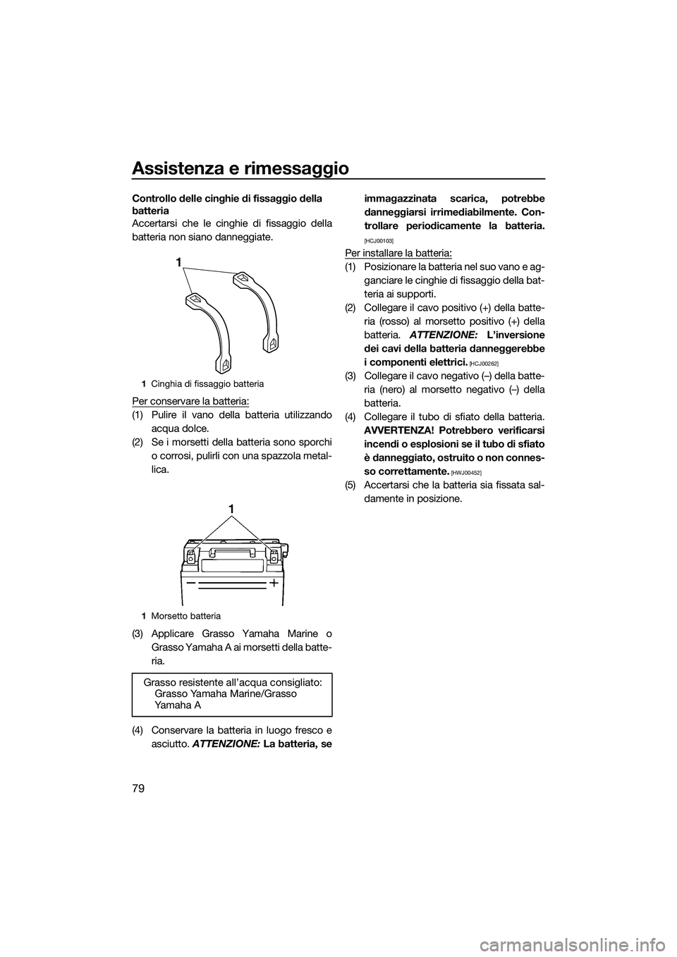 YAMAHA VXS 2014 Manuale duso (in Italian) Assistenza e rimessaggio
79
Controllo delle cinghie di fissaggio della
batteria
Accertarsi che le cinghie di fissaggio della
batteria non siano danneggiate.
Per conservare la batteria:
(1) Pulire il YAMAHA VXS 2014 Manuale duso (in Italian) Assistenza e rimessaggio
79
Controllo delle cinghie di fissaggio della
batteria
Accertarsi che le cinghie di fissaggio della
batteria non siano danneggiate.
Per conservare la batteria:
(1) Pulire il