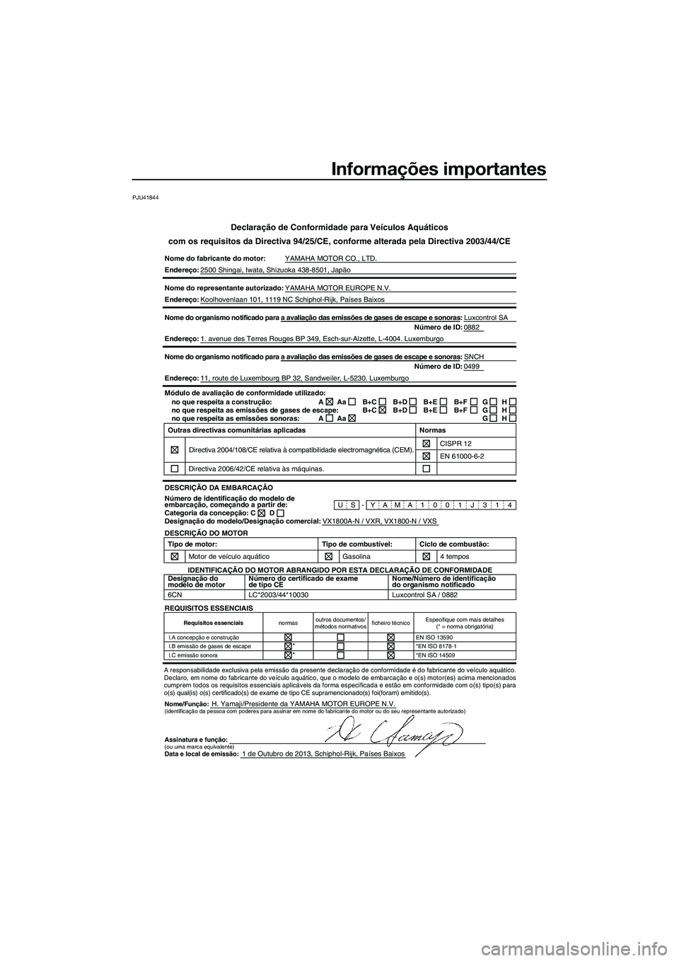 YAMAHA VXS 2014  Manual de utilização (in Portuguese) Informações importantes
PJU41844
Declaração de Conformidade para Veículos Aquáticos
com os requisitos da Directiva 94/25/CE, conforme alterada pela Directiv\
a 2003/44/CE
Nome do fabricante do m