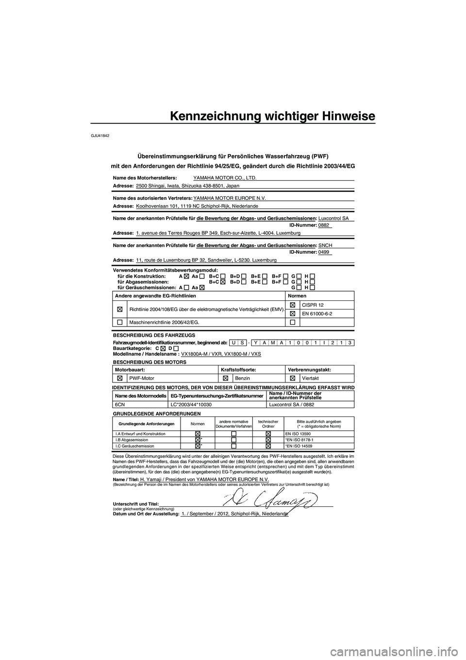 YAMAHA VXS 2013 Betriebsanleitungen (in German) Kennzeichnung wichtiger Hinweise
GJU41842
Übereinstimmungserklärung für Persönliches Wasserfahrzeug (\
PWF)
mit den Anforderungen der Richtlinie 94/25/EG, geändert durch die Ric\
htlinie 2003/44/ YAMAHA VXS 2013 Betriebsanleitungen (in German) Kennzeichnung wichtiger Hinweise
GJU41842
Übereinstimmungserklärung für Persönliches Wasserfahrzeug (\
PWF)
mit den Anforderungen der Richtlinie 94/25/EG, geändert durch die Ric\
htlinie 2003/44/