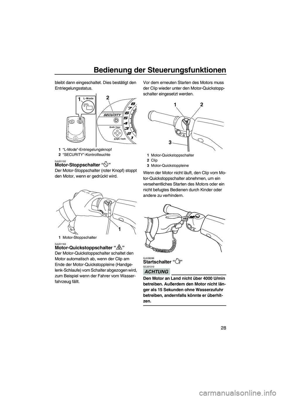 YAMAHA VXR 2013  Betriebsanleitungen (in German) Bedienung der Steuerungsfunktionen
28
bleibt dann eingeschaltet. Dies bestätigt den 
Entriegelungsstatus.
GJU31152Motor-Stoppschalter “ ” 
Der Motor-Stoppschalter (roter Knopf) stoppt 
den Motor,