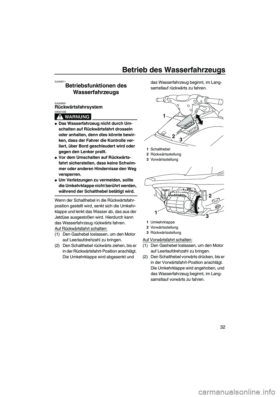 YAMAHA VXR 2013  Betriebsanleitungen (in German) Betrieb des Wasserfahrzeugs
32
GJU40011
Betriebsfunktionen des Wasserfahrzeugs 
GJU40520Rückwärtsfahrsystem 
WARNUNG
GWJ01230
●Das Wasserfahrzeug nicht durch Um-
schalten auf Rückwärtsfahrt dros