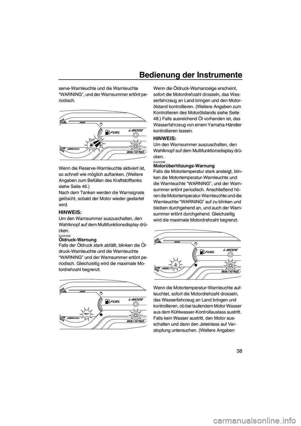 YAMAHA VXR 2013 Betriebsanleitungen (in German) Bedienung der Instrumente
38
serve-Warnleuchte und die Warnleuchte
“WARNING”, und der Warnsummer ertönt pe-
riodisch.
Wenn die Reserve-Warnleuchte aktiviert ist,
so schnell wie möglich auftank YAMAHA VXR 2013 Betriebsanleitungen (in German) Bedienung der Instrumente
38
serve-Warnleuchte und die Warnleuchte
“WARNING”, und der Warnsummer ertönt pe-
riodisch.
Wenn die Reserve-Warnleuchte aktiviert ist,
so schnell wie möglich auftank