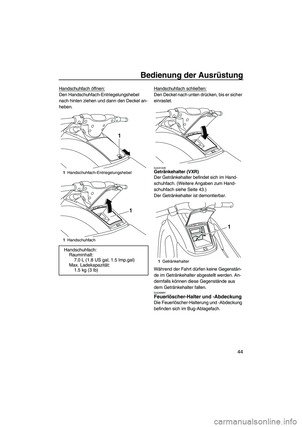 YAMAHA VXR 2013  Betriebsanleitungen (in German) Bedienung der Ausrüstung
44
Handschuhfach öffnen:
Den Handschuhfach-Entriegelungshebel 
nach hinten ziehen und dann den Deckel an-
heben.Handschuhfach schließen:Den Deckel nach unten drücken, bis 