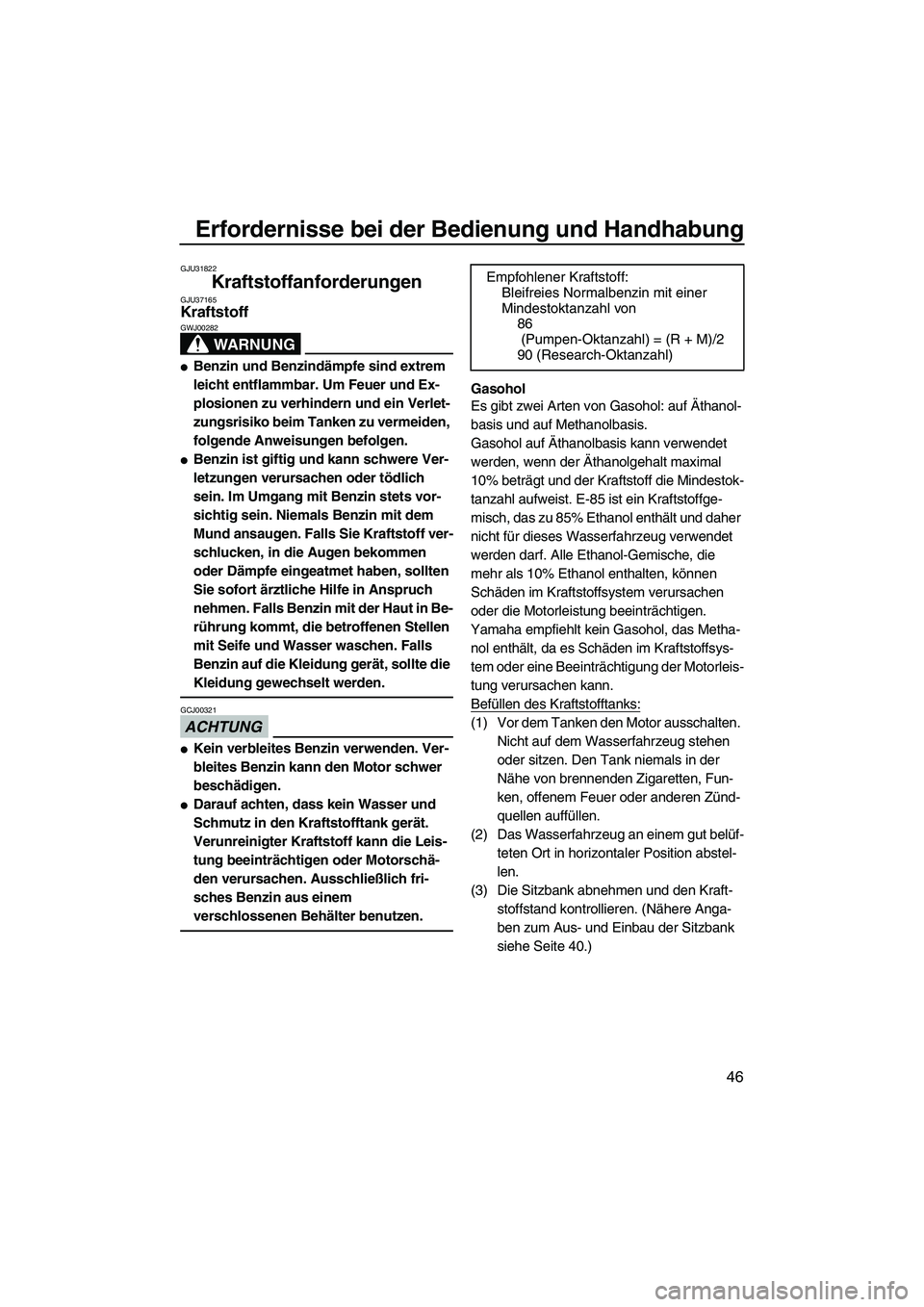 YAMAHA VXR 2013  Betriebsanleitungen (in German) Erfordernisse bei der Bedienung und Handhabung
46
GJU31822
Kraftstoffanforderungen GJU37165Kraftstoff 
WARNUNG
GWJ00282
●Benzin und Benzindämpfe sind extrem 
leicht entflammbar. Um Feuer und Ex-
pl