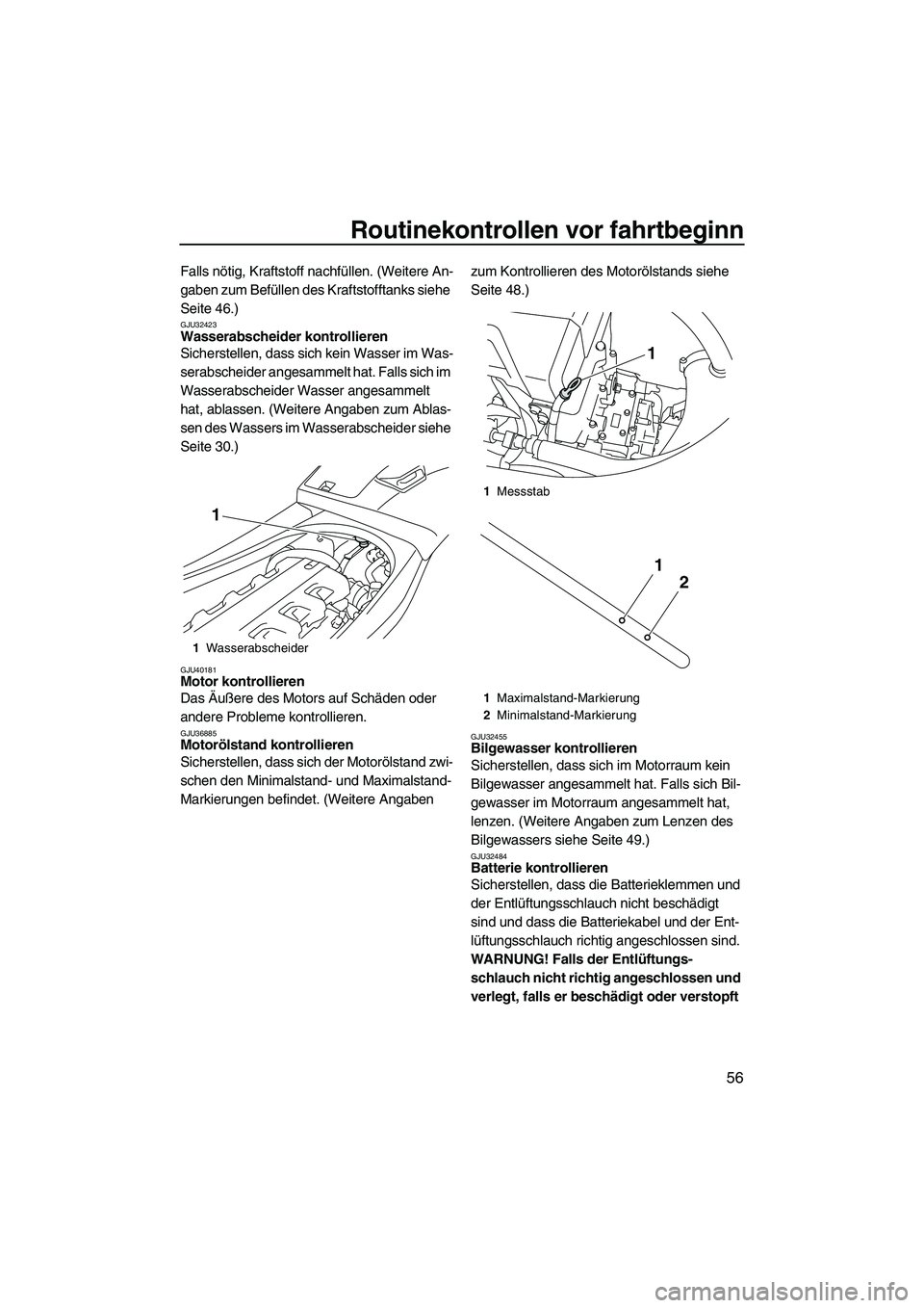 YAMAHA VXR 2013 Betriebsanleitungen (in German) Routinekontrollen vor fahrtbeginn
56
Falls nötig, Kraftstoff nachfüllen. (Weitere An-
gaben zum Befüllen des Kraftstofftanks siehe
Seite 46.)
GJU32423Wasserabscheider kontrollieren
Sicherstellen, YAMAHA VXR 2013 Betriebsanleitungen (in German) Routinekontrollen vor fahrtbeginn
56
Falls nötig, Kraftstoff nachfüllen. (Weitere An-
gaben zum Befüllen des Kraftstofftanks siehe
Seite 46.)
GJU32423Wasserabscheider kontrollieren
Sicherstellen,