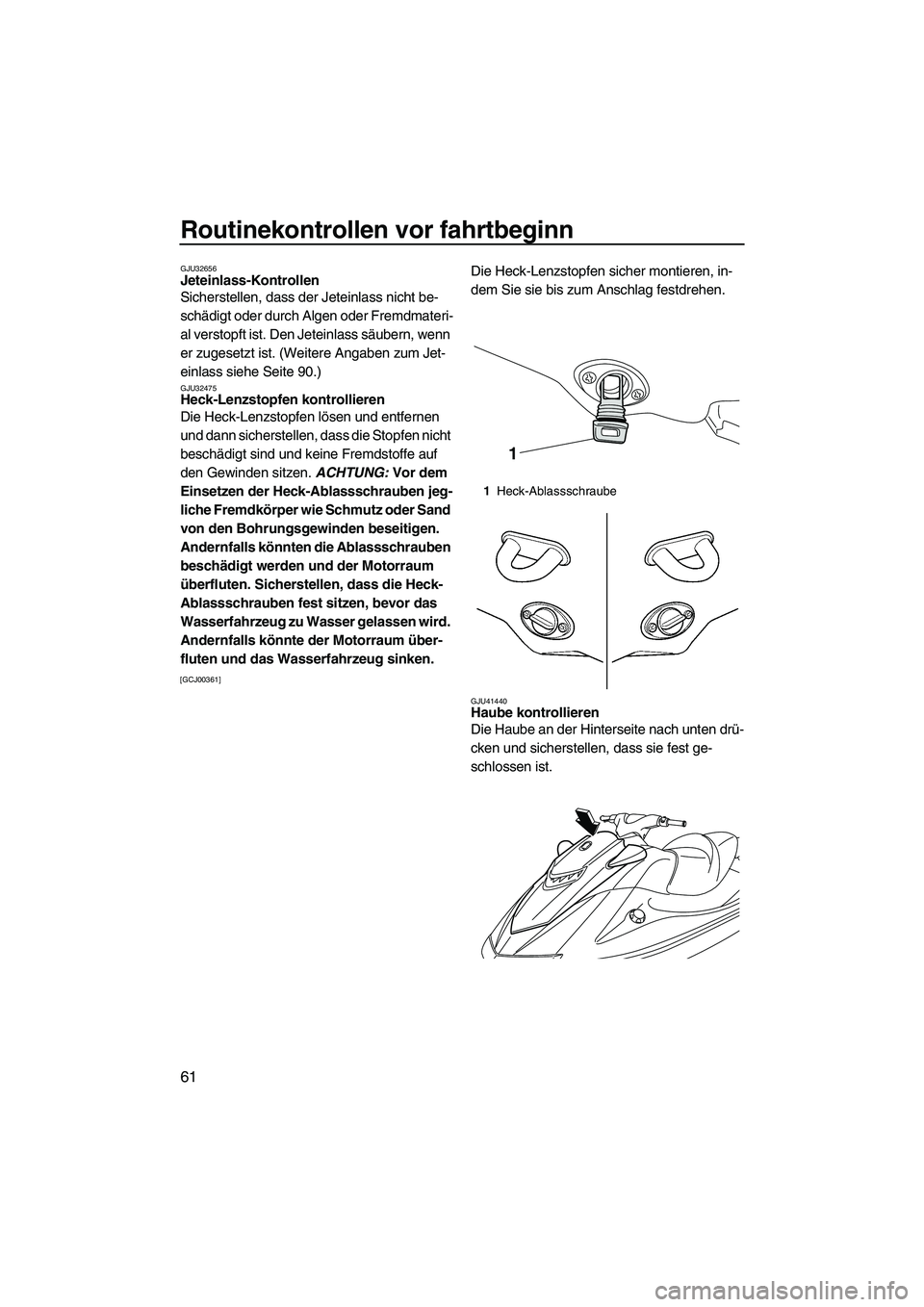 YAMAHA VXR 2013 Betriebsanleitungen (in German) Routinekontrollen vor fahrtbeginn
61
GJU32656Jeteinlass-Kontrollen
Sicherstellen, dass der Jeteinlass nicht be-
schädigt oder durch Algen oder Fremdmateri-
al verstopft ist. Den Jeteinlass säubern, YAMAHA VXR 2013 Betriebsanleitungen (in German) Routinekontrollen vor fahrtbeginn
61
GJU32656Jeteinlass-Kontrollen
Sicherstellen, dass der Jeteinlass nicht be-
schädigt oder durch Algen oder Fremdmateri-
al verstopft ist. Den Jeteinlass säubern,