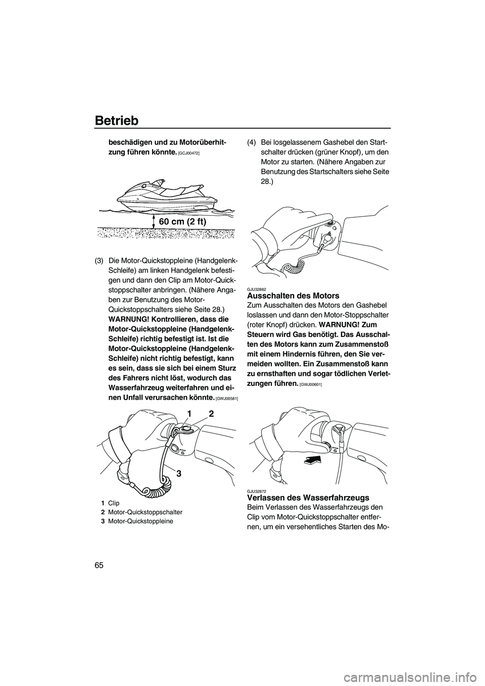 YAMAHA VXR 2013  Betriebsanleitungen (in German) Betrieb
65
beschädigen und zu Motorüberhit-
zung führen könnte.
 [GCJ00472]
(3) Die Motor-Quickstoppleine (Handgelenk-Schleife) am linken Handgelenk befesti-
gen und dann den Clip am Motor-Quick-
