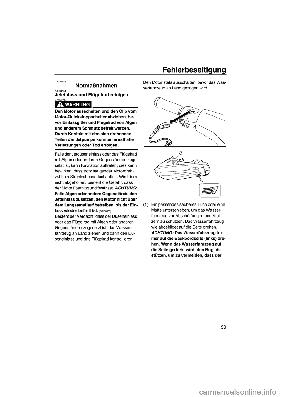 YAMAHA VXR 2013  Betriebsanleitungen (in German) Fehlerbeseitigung
90
GJU34623
Notmaßnahmen GJU34634Jeteinlass und Flügelrad reinigen 
WARNUNG
GWJ00782
Den Motor ausschalten und den Clip vom 
Motor-Quickstoppschalter abziehen, be-
vor Einlassgitte