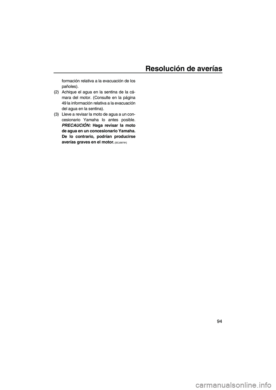 YAMAHA VXR 2013 Manuale de Empleo (in Spanish) Resolución de averías
94
formación relativa a la evacuación de los
pañoles).
(2) Achique el agua en la sentina de la cá- mara del motor. (Consulte en la página
49 la información relativa a la YAMAHA VXR 2013 Manuale de Empleo (in Spanish) Resolución de averías
94
formación relativa a la evacuación de los
pañoles).
(2) Achique el agua en la sentina de la cá- mara del motor. (Consulte en la página
49 la información relativa a la