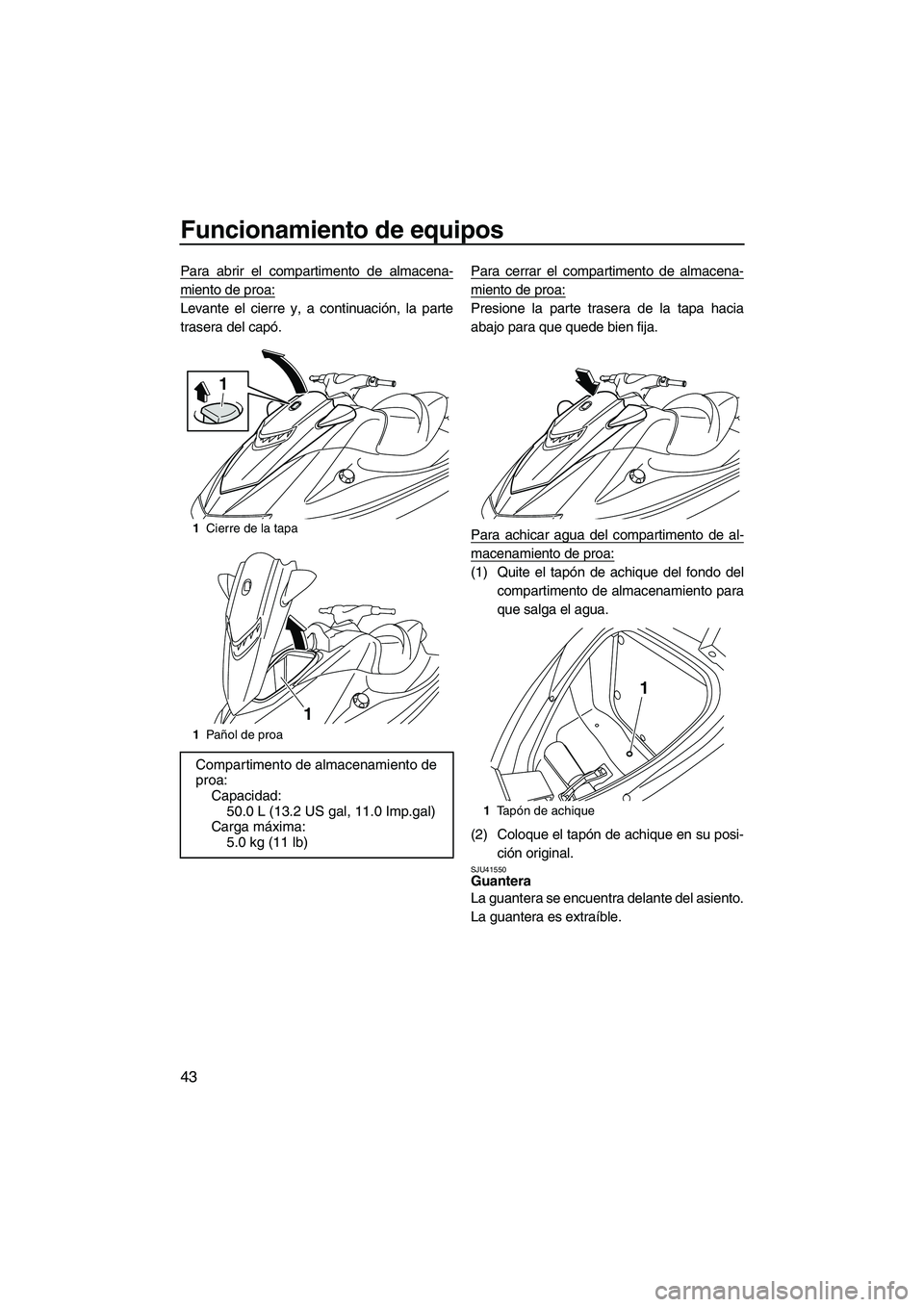 YAMAHA VXR 2013 Manuale de Empleo (in Spanish) Funcionamiento de equipos
43
Para abrir el compartimento de almacena-
miento de proa:
Levante el cierre y, a continuación, la parte
trasera del capó.Para cerrar el compartimento de almacena-
miento YAMAHA VXR 2013 Manuale de Empleo (in Spanish) Funcionamiento de equipos
43
Para abrir el compartimento de almacena-
miento de proa:
Levante el cierre y, a continuación, la parte
trasera del capó.Para cerrar el compartimento de almacena-
miento