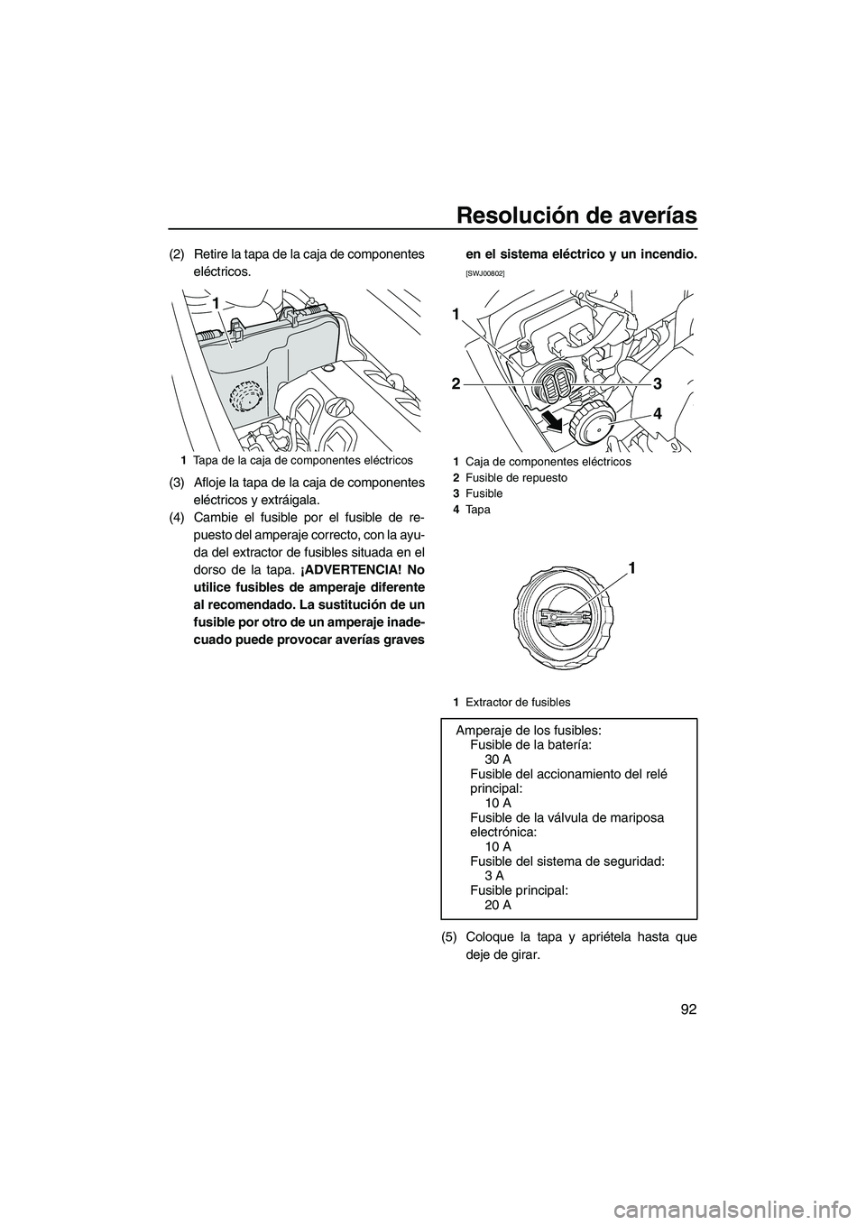 YAMAHA VXS 2013  Manuale de Empleo (in Spanish) Resolución de averías
92
(2) Retire la tapa de la caja de componenteseléctricos.
(3) Afloje la tapa de la caja de componentes eléctricos y extráigala.
(4) Cambie el fusible por el fusible de re- 