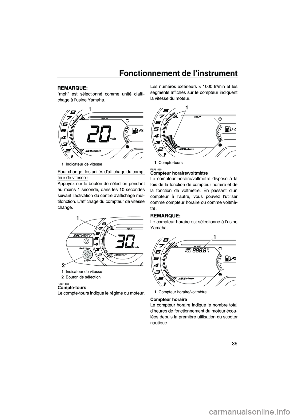 YAMAHA VXR 2013  Notices Demploi (in French) Fonctionnement de l’instrument
36
REMARQUE:
“mph” est sélectionné comme unité d’affi-
chage à l’usine Yamaha.
Pour changer les unités d’affichage du comp-
teur de vitesse :
Appuyez su