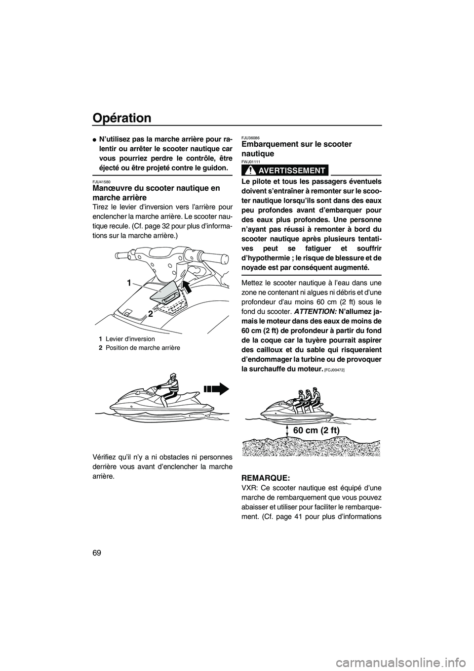YAMAHA VXS 2013 Notices Demploi (in French) Opération
69
●N’utilisez pas la marche arrière pour ra-
lentir ou arrêter le scooter nautique car
vous pourriez perdre le contrôle, être
éjecté ou être projeté contre le guidon.
FJU41580M YAMAHA VXS 2013 Notices Demploi (in French) Opération
69
●N’utilisez pas la marche arrière pour ra-
lentir ou arrêter le scooter nautique car
vous pourriez perdre le contrôle, être
éjecté ou être projeté contre le guidon.
FJU41580M