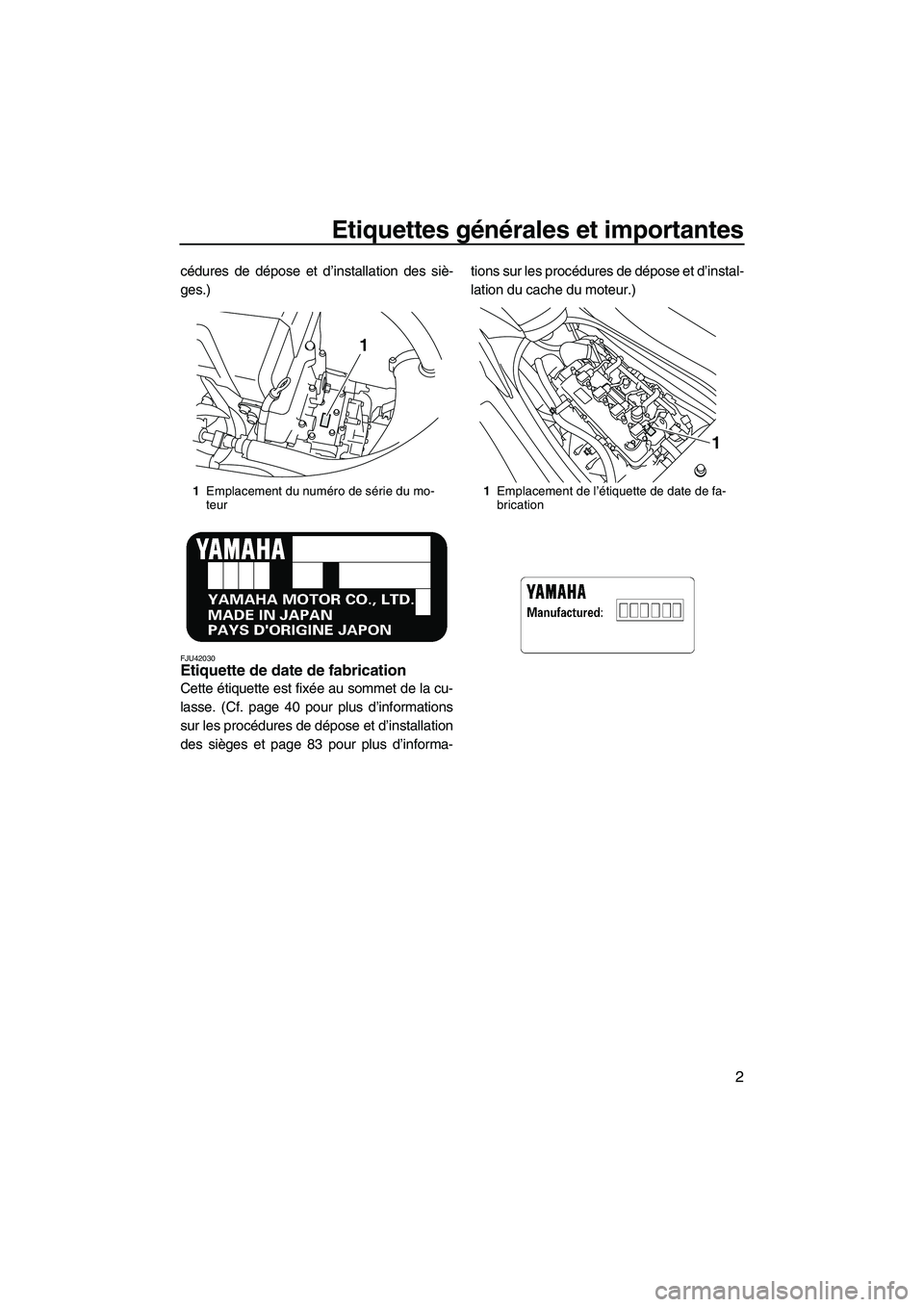 YAMAHA VXR 2013  Notices Demploi (in French) Etiquettes générales et importantes
2
cédures de dépose et d’installation des siè-
ges.)
FJU42030Etiquette de date de fabrication 
Cette étiquette est fixée au sommet de la cu-
lasse. (Cf. pa