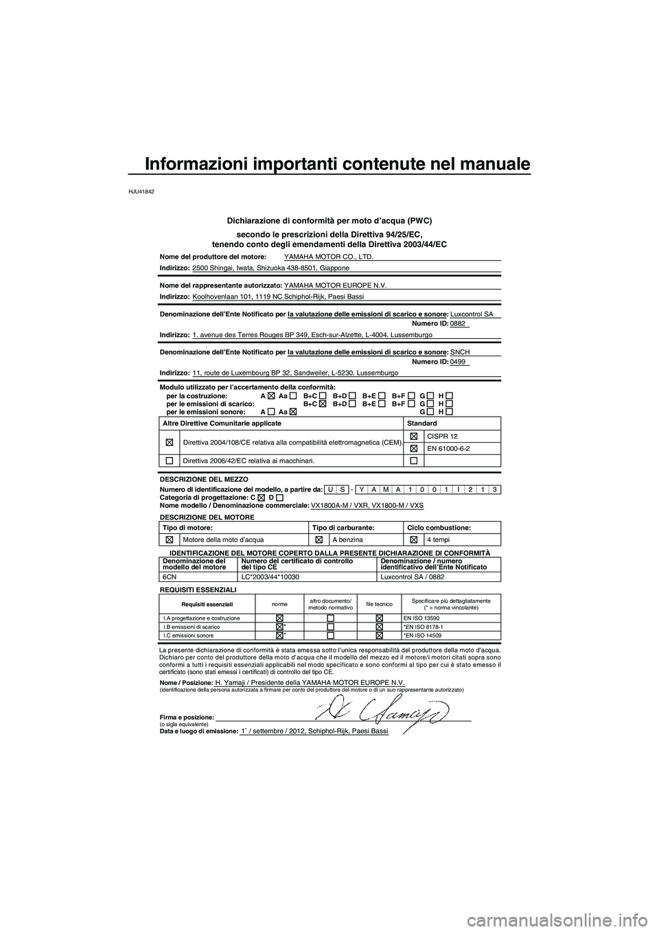 YAMAHA VXS 2013 Manuale duso (in Italian) Informazioni importanti contenute nel manuale
HJU41842
Dichiarazione di conformità per moto d’acqua (PWC)secondo le prescrizioni della Direttiva 94/25/EC,
tenendo conto degli emendamenti della Dire YAMAHA VXS 2013 Manuale duso (in Italian) Informazioni importanti contenute nel manuale
HJU41842
Dichiarazione di conformità per moto d’acqua (PWC)secondo le prescrizioni della Direttiva 94/25/EC,
tenendo conto degli emendamenti della Dire