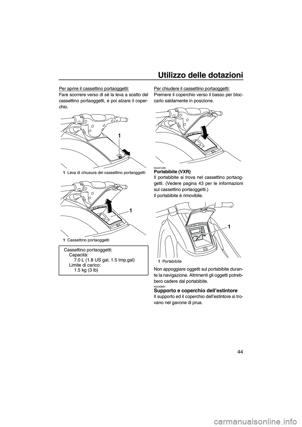 YAMAHA VXS 2013 Manuale duso (in Italian) Utilizzo delle dotazioni
44
Per aprire il cassettino portaoggetti:
Fare scorrere verso di sé la leva a scatto del
cassettino portaoggetti, e poi alzare il coper-
chio.Per chiudere il cassettino porta YAMAHA VXS 2013 Manuale duso (in Italian) Utilizzo delle dotazioni
44
Per aprire il cassettino portaoggetti:
Fare scorrere verso di sé la leva a scatto del
cassettino portaoggetti, e poi alzare il coper-
chio.Per chiudere il cassettino porta