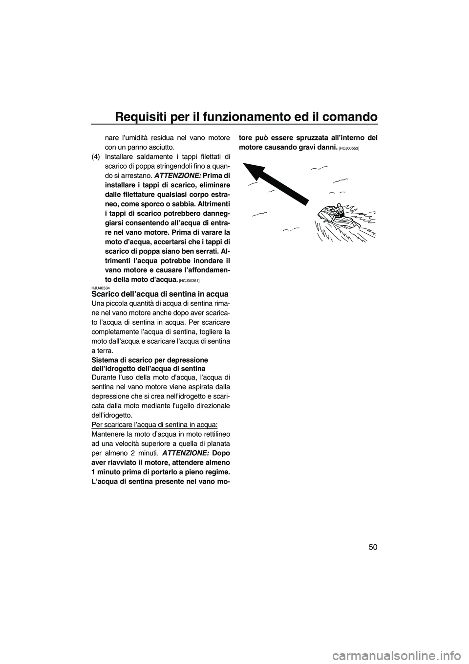 YAMAHA VXS 2013 Manuale duso (in Italian) Requisiti per il funzionamento ed il comando
50
nare l’umidità residua nel vano motore
con un panno asciutto.
(4) Installare saldamente i tappi filettati di scarico di poppa stringendoli fino a qua YAMAHA VXS 2013 Manuale duso (in Italian) Requisiti per il funzionamento ed il comando
50
nare l’umidità residua nel vano motore
con un panno asciutto.
(4) Installare saldamente i tappi filettati di scarico di poppa stringendoli fino a qua
