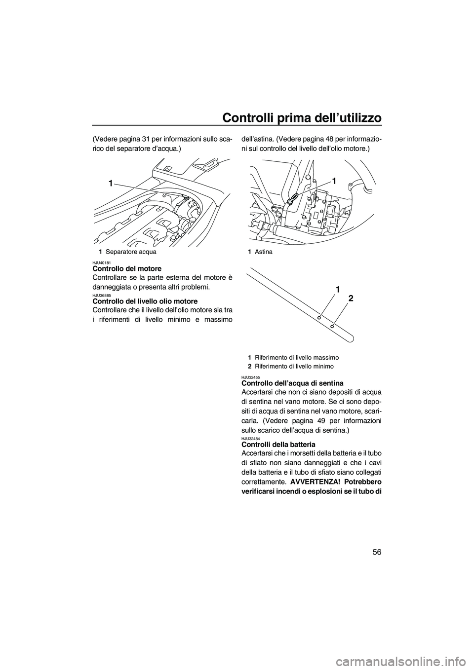 YAMAHA VXS 2013 Manuale duso (in Italian) Controlli prima dell’utilizzo
56
(Vedere pagina 31 per informazioni sullo sca-
rico del separatore d’acqua.)
HJU40181Controllo del motore
Controllare se la parte esterna del motore è
danneggiata YAMAHA VXS 2013 Manuale duso (in Italian) Controlli prima dell’utilizzo
56
(Vedere pagina 31 per informazioni sullo sca-
rico del separatore d’acqua.)
HJU40181Controllo del motore
Controllare se la parte esterna del motore è
danneggiata