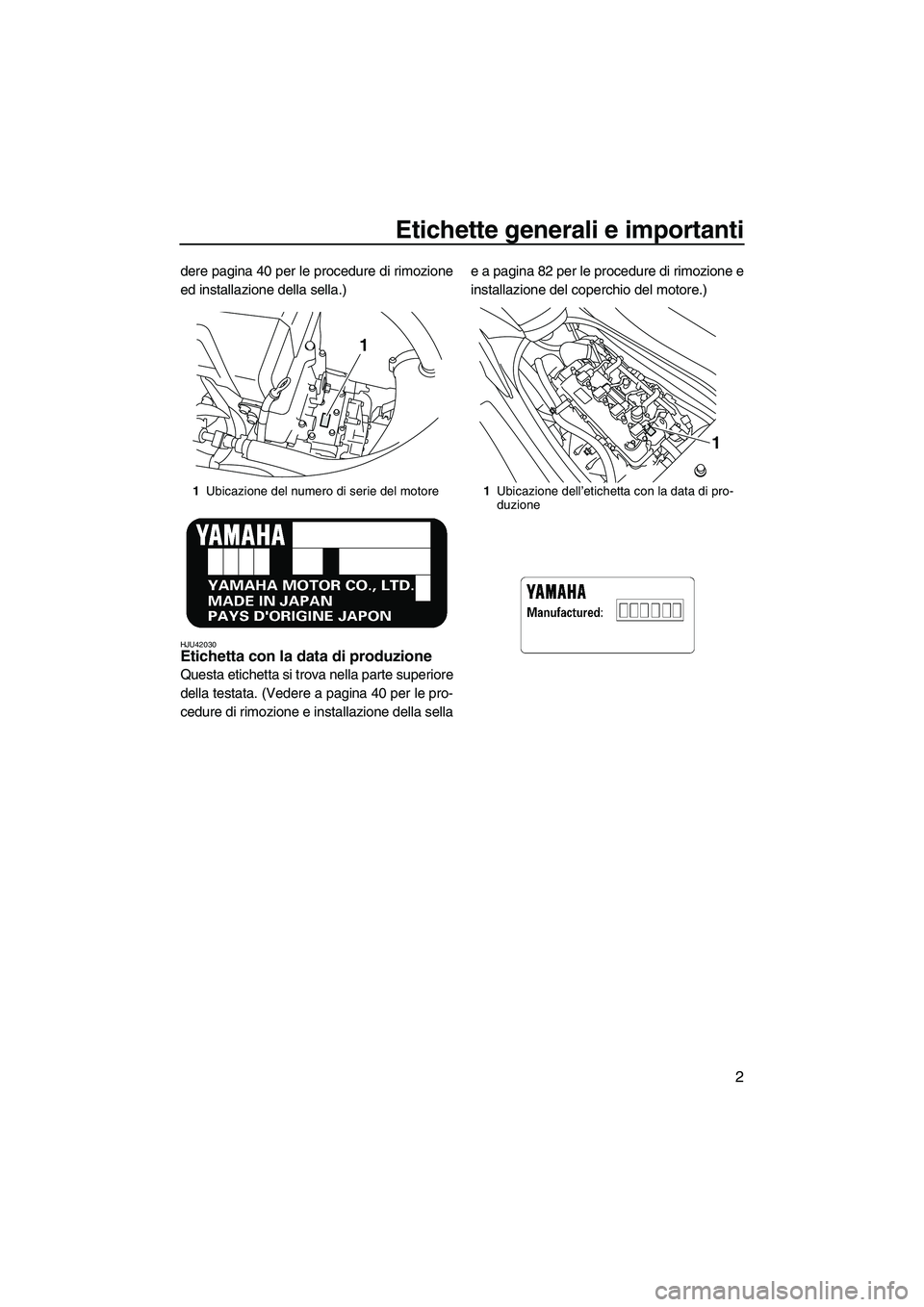 YAMAHA VXR 2013  Manuale duso (in Italian) Etichette generali e importanti
2
dere pagina 40 per le procedure di rimozione
ed installazione della sella.)
HJU42030Etichetta con la data di produzione 
Questa etichetta si trova nella parte superio