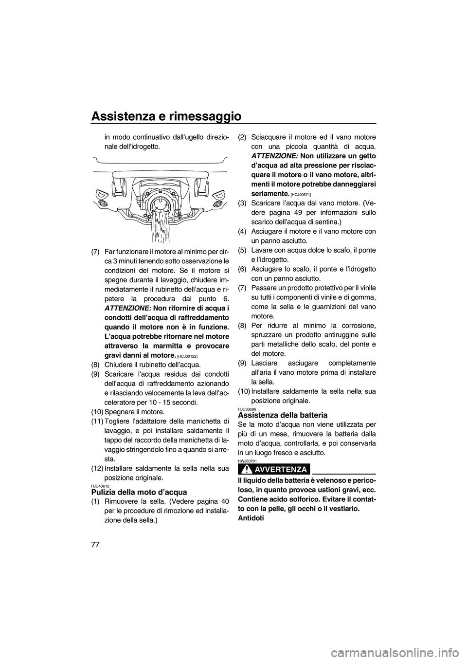 YAMAHA VXS 2013 Manuale duso (in Italian) Assistenza e rimessaggio
77
in modo continuativo dall’ugello direzio-
nale dell’idrogetto.
(7) Far funzionare il motore al minimo per cir- ca 3 minuti tenendo sotto osservazione le
condizioni del YAMAHA VXS 2013 Manuale duso (in Italian) Assistenza e rimessaggio
77
in modo continuativo dall’ugello direzio-
nale dell’idrogetto.
(7) Far funzionare il motore al minimo per cir- ca 3 minuti tenendo sotto osservazione le
condizioni del
