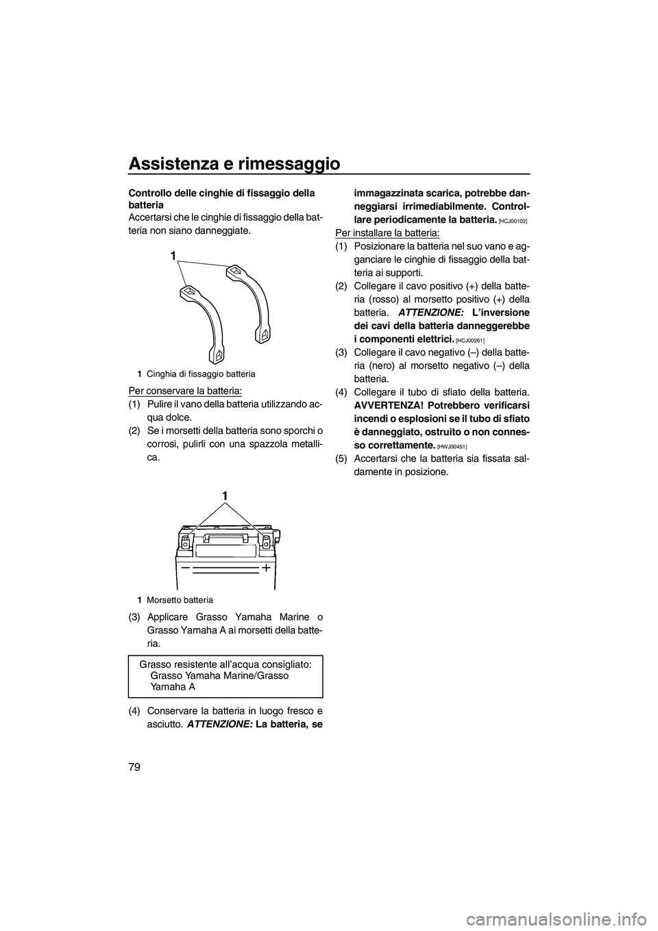 YAMAHA VXS 2013 Manuale duso (in Italian) Assistenza e rimessaggio
79
Controllo delle cinghie di fissaggio della
batteria
Accertarsi che le cinghie di fissaggio della bat-
teria non siano danneggiate.
Per conservare la batteria:
(1) Pulire i YAMAHA VXS 2013 Manuale duso (in Italian) Assistenza e rimessaggio
79
Controllo delle cinghie di fissaggio della
batteria
Accertarsi che le cinghie di fissaggio della bat-
teria non siano danneggiate.
Per conservare la batteria:
(1) Pulire i
