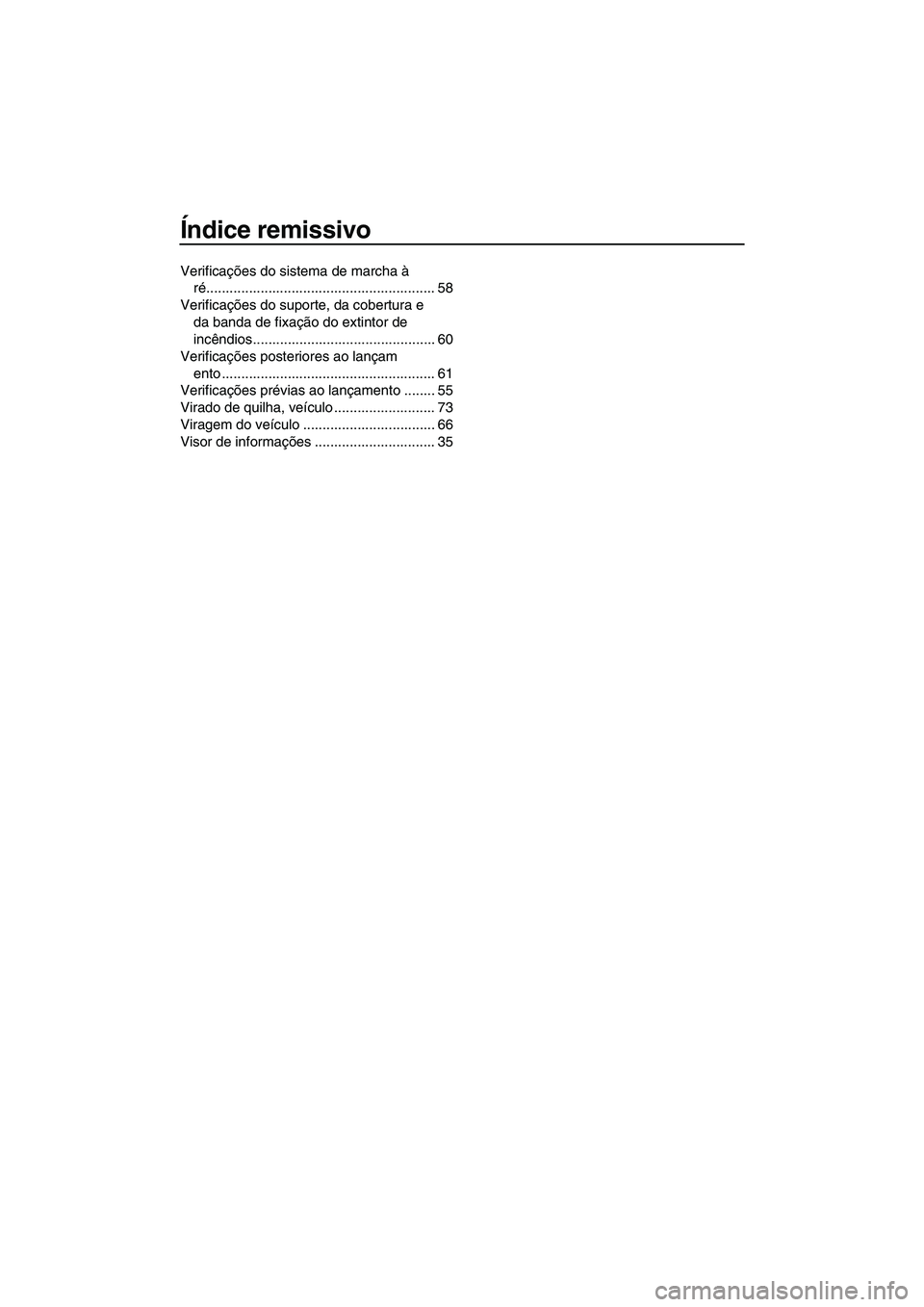 YAMAHA VXR 2013  Manual de utilização (in Portuguese) Índice remissivo
Verificações do sistema de marcha à ré........................................................... 58
Verificações do suporte, da cobertura e  da banda de fixação do extintor 