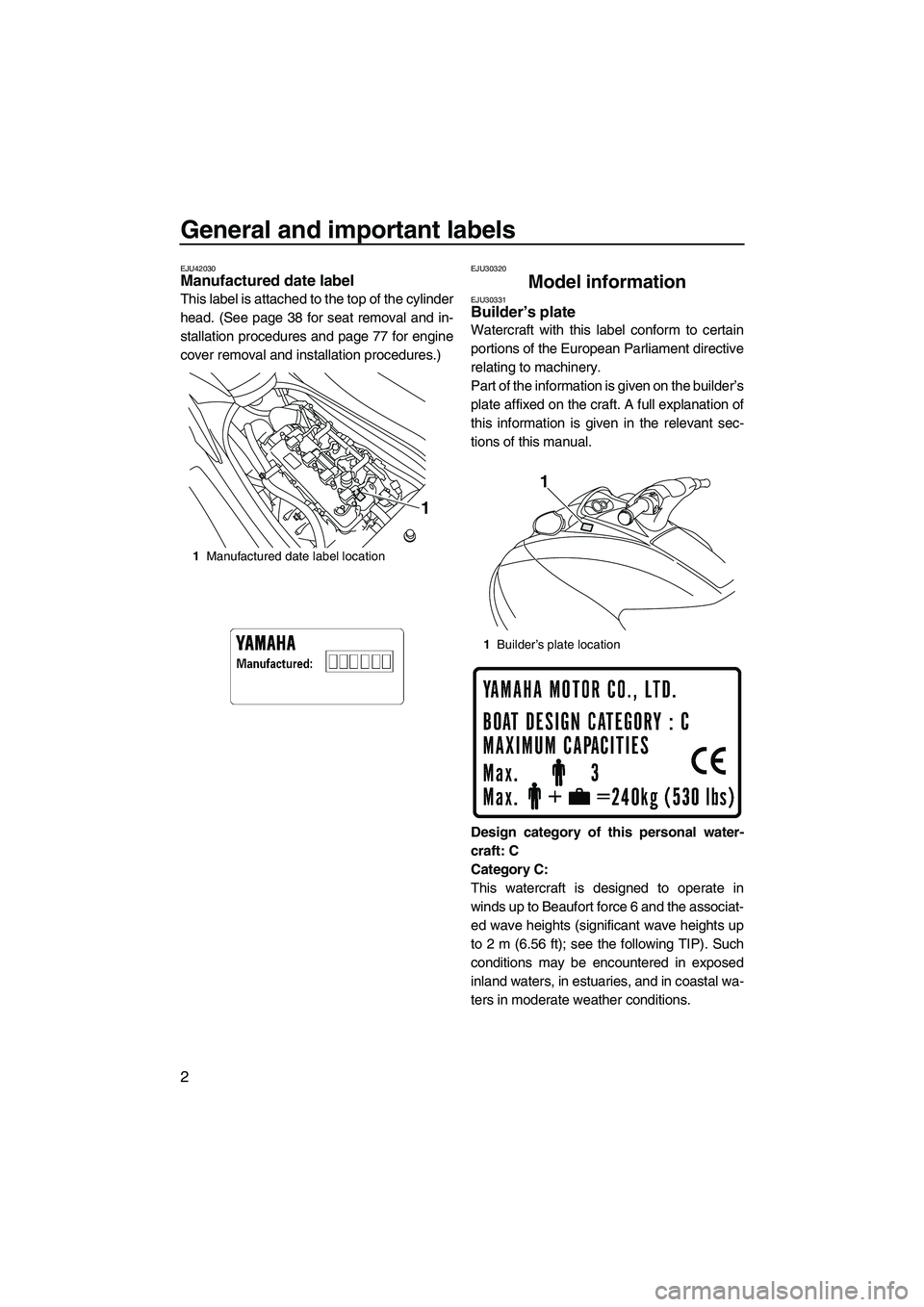 YAMAHA VXS 2012  Owners Manual General and important labels
2
EJU42030Manufactured date label 
This label is attached to the top of the cylinder
head. (See page 38 for seat removal and in-
stallation procedures and page 77 for engi