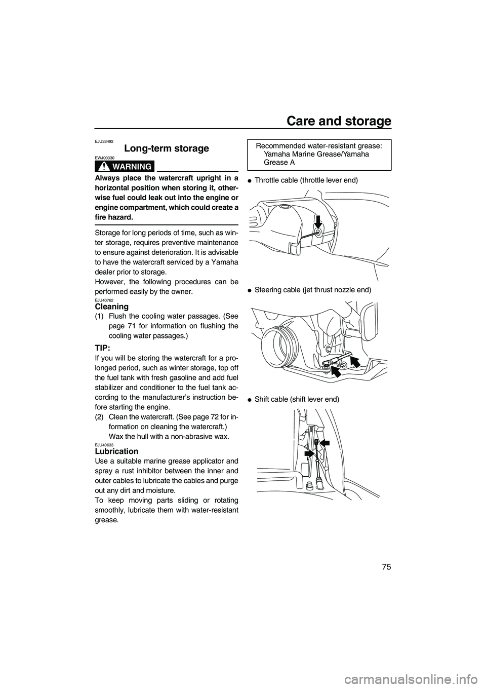 YAMAHA VXS 2012  Owners Manual Care and storage
75
EJU33492
Long-term storage 
WARNING
EWJ00330
Always place the watercraft upright in a
horizontal position when storing it, other-
wise fuel could leak out into the engine or
engine