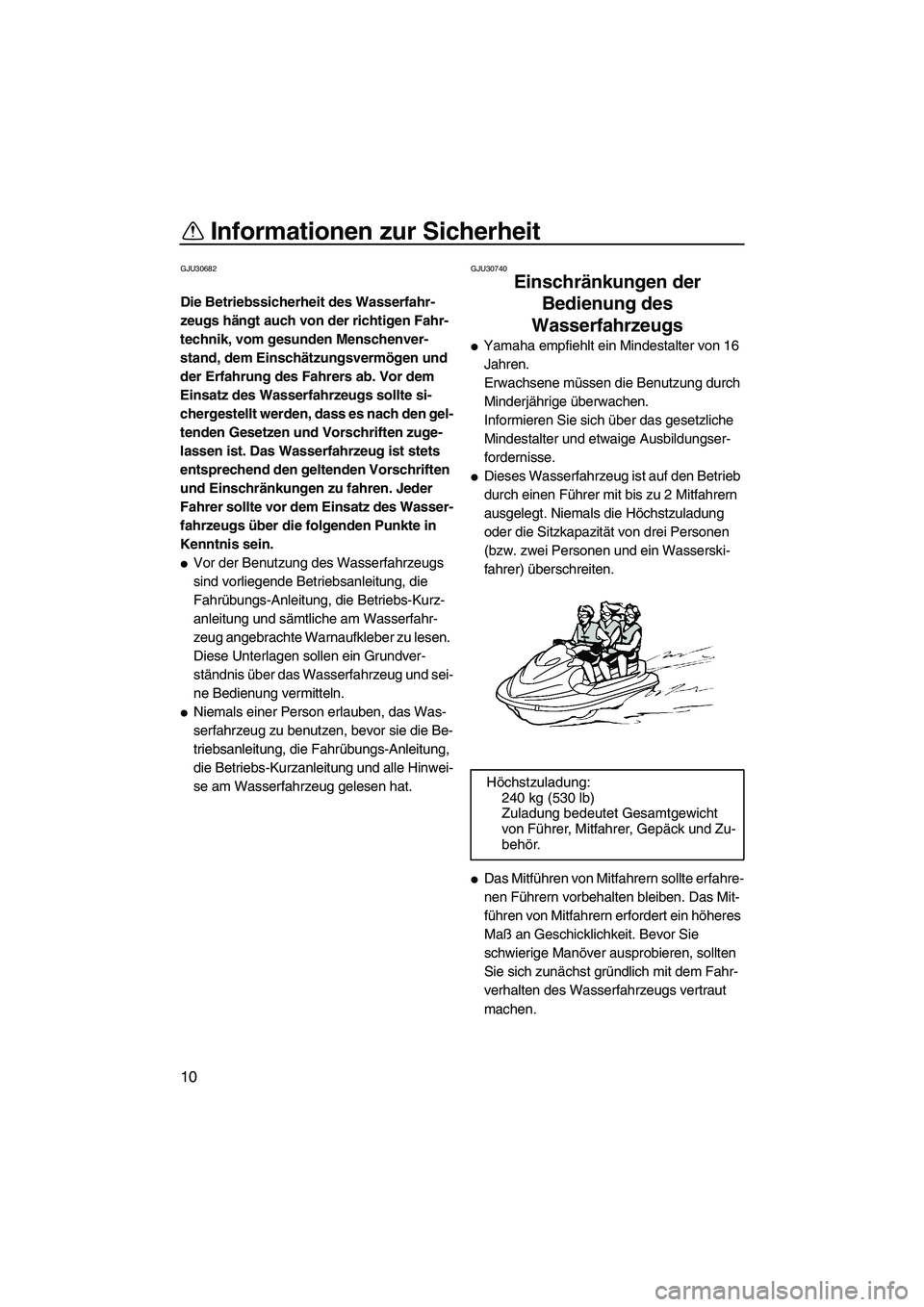 YAMAHA VXS 2012  Betriebsanleitungen (in German) Informationen zur Sicherheit
10
GJU30682
Die Betriebssicherheit des Wasserfahr-
zeugs hängt auch von der richtigen Fahr-
technik, vom gesunden Menschenver-
stand, dem Einschätzungsvermögen und 
der