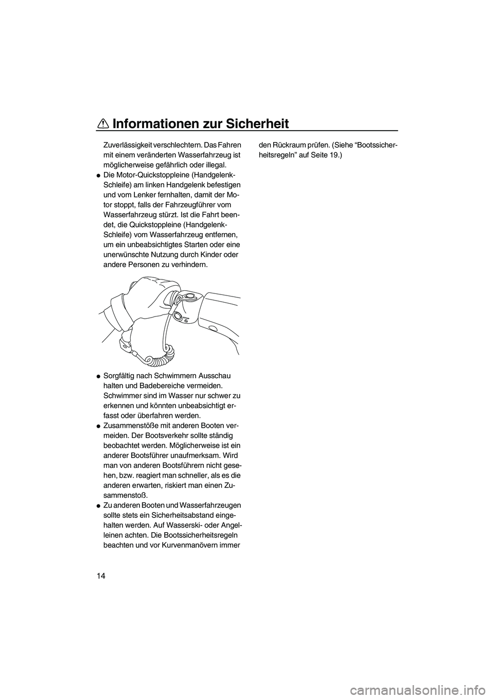 YAMAHA VXS 2012  Betriebsanleitungen (in German) Informationen zur Sicherheit
14
Zuverlässigkeit verschlechtern. Das Fahren 
mit einem veränderten Wasserfahrzeug ist 
möglicherweise gefährlich oder illegal.
Die Motor-Quickstoppleine (Handgelenk
