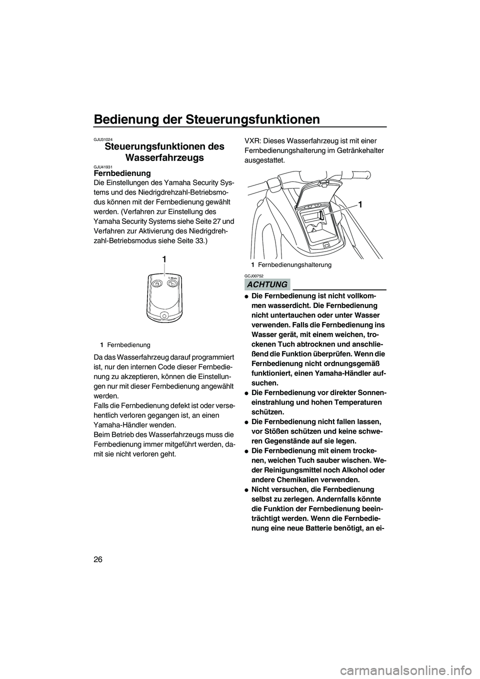 YAMAHA VXS 2012  Betriebsanleitungen (in German) Bedienung der Steuerungsfunktionen
26
GJU31024
Steuerungsfunktionen des 
Wasserfahrzeugs 
GJU41931Fernbedienung 
Die Einstellungen des Yamaha Security Sys-
tems und des Niedrigdrehzahl-Betriebsmo-
dus