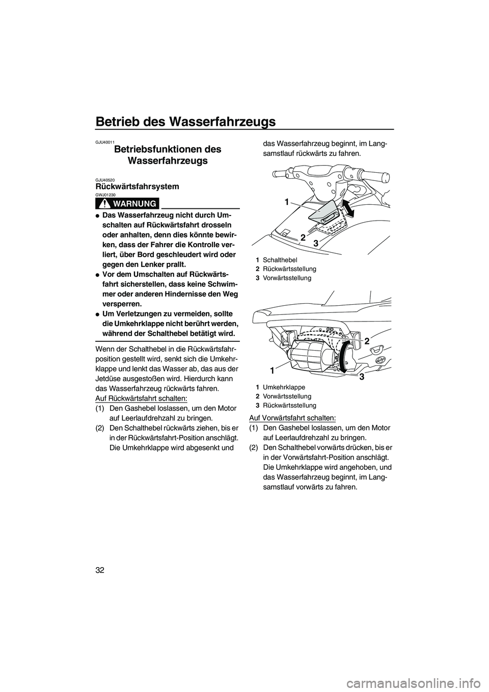 YAMAHA VXS 2012  Betriebsanleitungen (in German) Betrieb des Wasserfahrzeugs
32
GJU40011
Betriebsfunktionen des 
Wasserfahrzeugs 
GJU40520Rückwärtsfahrsystem 
WARNUNG
GWJ01230
Das Wasserfahrzeug nicht durch Um-
schalten auf Rückwärtsfahrt dross