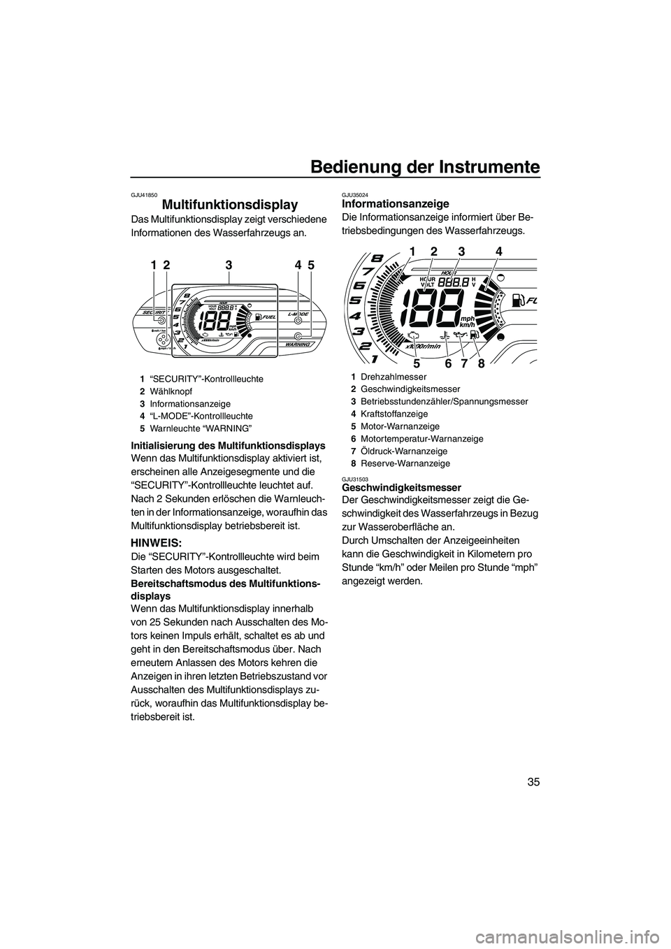 YAMAHA VXS 2012 Betriebsanleitungen (in German) Bedienung der Instrumente
35
GJU41850
Multifunktionsdisplay
Das Multifunktionsdisplay zeigt verschiedene
Informationen des Wasserfahrzeugs an.
Initialisierung des Multifunktionsdisplays
Wenn das Mul YAMAHA VXS 2012 Betriebsanleitungen (in German) Bedienung der Instrumente
35
GJU41850
Multifunktionsdisplay
Das Multifunktionsdisplay zeigt verschiedene
Informationen des Wasserfahrzeugs an.
Initialisierung des Multifunktionsdisplays
Wenn das Mul