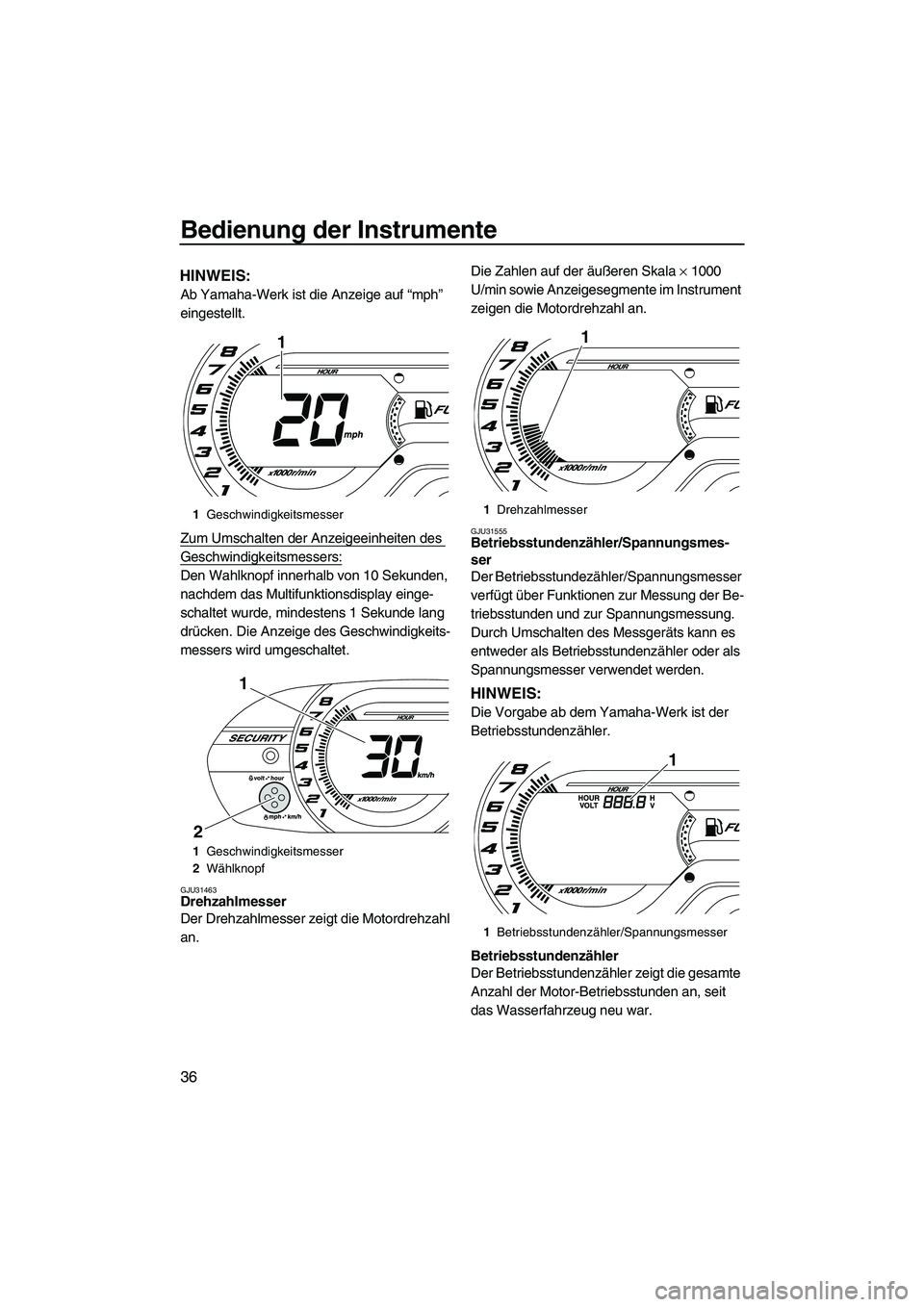 YAMAHA VXS 2012 Betriebsanleitungen (in German) Bedienung der Instrumente
36
HINWEIS:
Ab Yamaha-Werk ist die Anzeige auf “mph”
eingestellt.
Zum Umschalten der Anzeigeeinheiten des
Geschwindigkeitsmessers:
Den Wahlknopf innerhalb von 10 Sekund YAMAHA VXS 2012 Betriebsanleitungen (in German) Bedienung der Instrumente
36
HINWEIS:
Ab Yamaha-Werk ist die Anzeige auf “mph”
eingestellt.
Zum Umschalten der Anzeigeeinheiten des
Geschwindigkeitsmessers:
Den Wahlknopf innerhalb von 10 Sekund