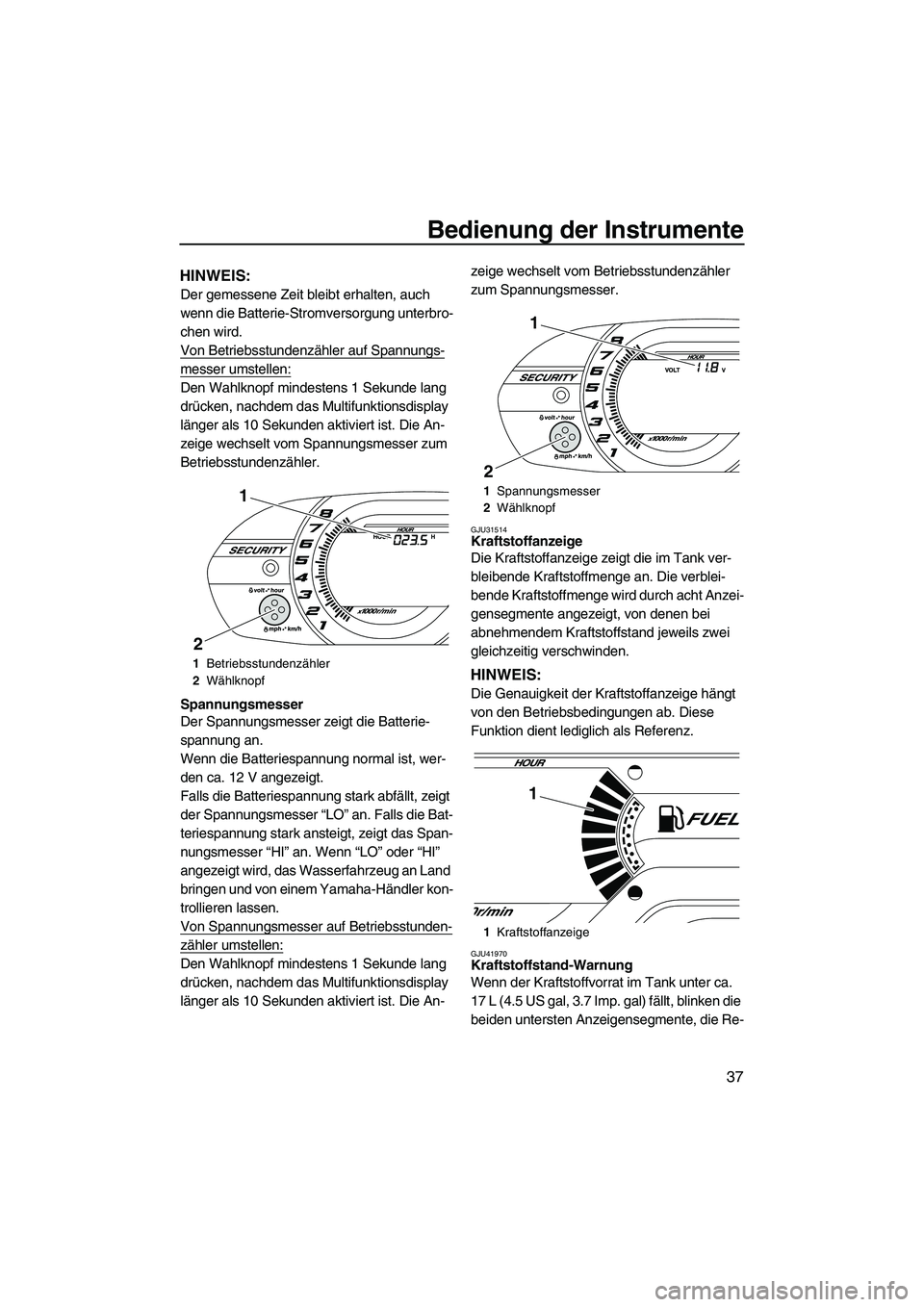 YAMAHA VXS 2012 Betriebsanleitungen (in German) Bedienung der Instrumente
37
HINWEIS:
Der gemessene Zeit bleibt erhalten, auch
wenn die Batterie-Stromversorgung unterbro-
chen wird.
Von Betriebsstundenzähler auf Spannungs-
messer umstellen:
Den W YAMAHA VXS 2012 Betriebsanleitungen (in German) Bedienung der Instrumente
37
HINWEIS:
Der gemessene Zeit bleibt erhalten, auch
wenn die Batterie-Stromversorgung unterbro-
chen wird.
Von Betriebsstundenzähler auf Spannungs-
messer umstellen:
Den W